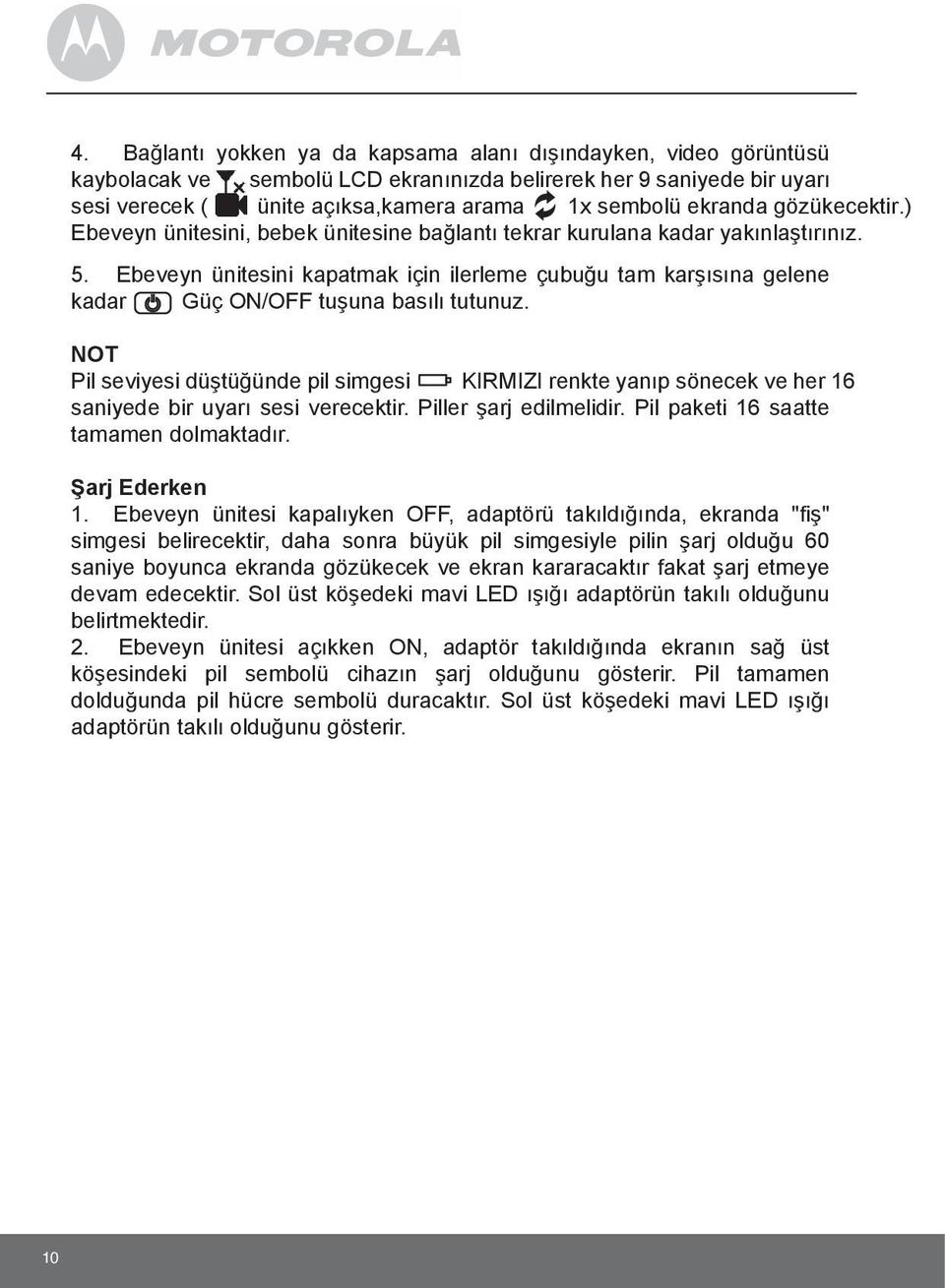 Ebeveyn ünitesini kapatmak için ilerleme çubuğu tam karşısına gelene kadar Güç ON/OFF tuşuna basılı tutunuz.