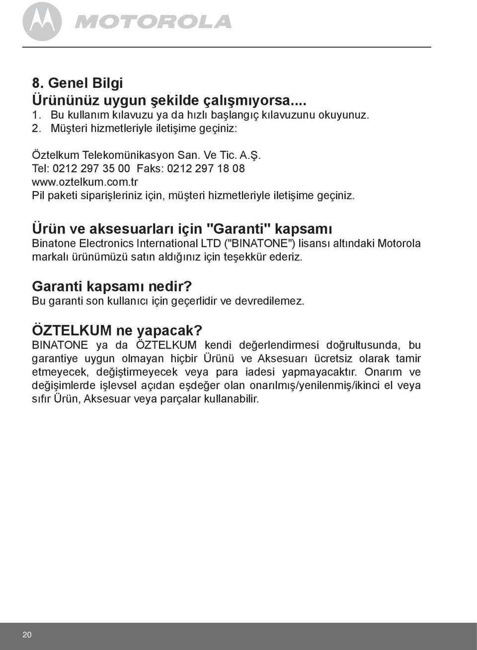 Ürün ve aksesuarları için "Garanti" kapsamı Binatone Electronics International LTD ("BINATONE") lisansı altındaki Motorola markalı ürünümüzü satın aldığınız için teşekkür ederiz.