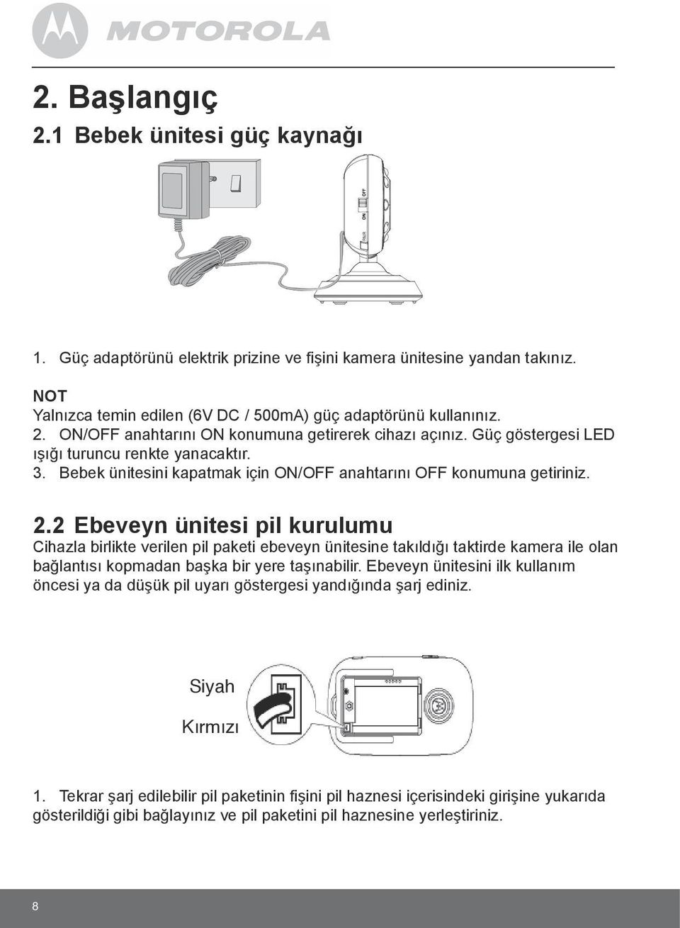 2 Ebeveyn ünitesi pil kurulumu Cihazla birlikte verilen pil paketi ebeveyn ünitesine takıldığı taktirde kamera ile olan bağlantısı kopmadan başka bir yere taşınabilir.