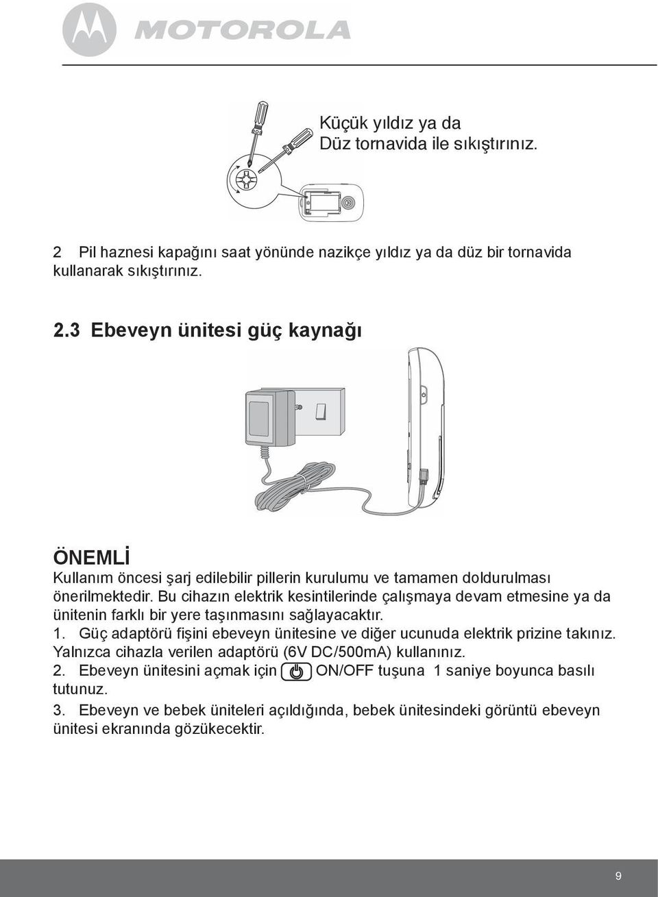 Güç adaptörü fişini ebeveyn ünitesine ve diğer ucunuda elektrik prizine takınız. Yalnızca cihazla verilen adaptörü (6V DC/500mA) kullanınız. 2.