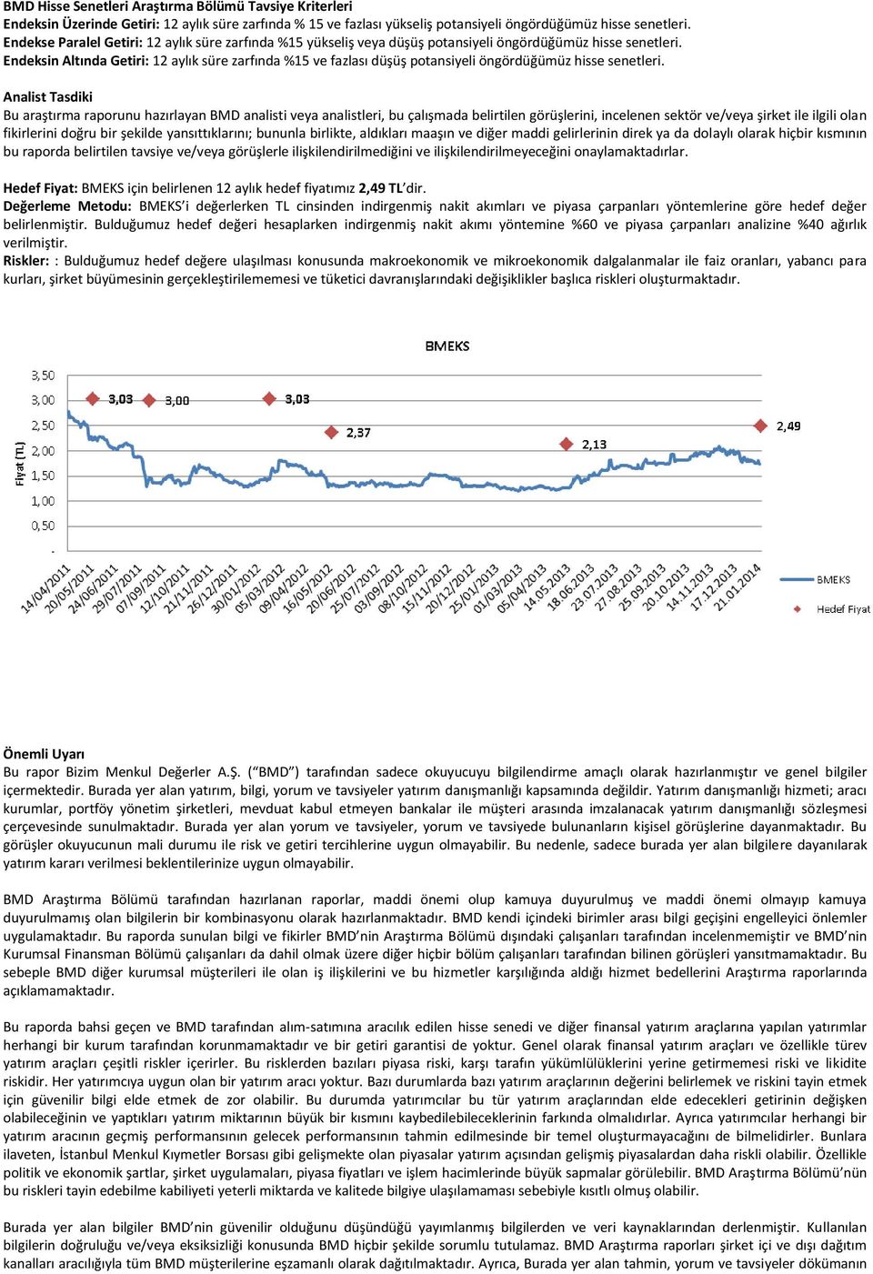 Endeksin Altında Getiri: 12 aylık süre zarfında %15 ve fazlası düşüş potansiyeli öngördüğümüz hisse senetleri.