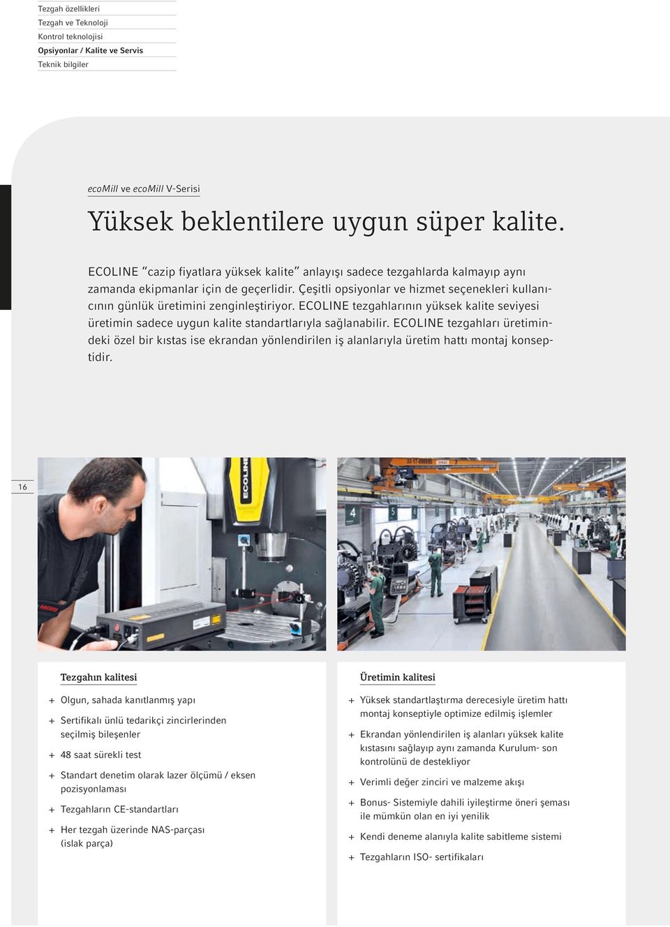 Çeşitli opsiyonlar ve hizmet seçenekleri kullanıcının günlük üretimini zenginleştiriyor. ECOLINE tezgahlarının yüksek kalite seviyesi üretimin sadece uygun kalite standartlarıyla sağlanabilir.
