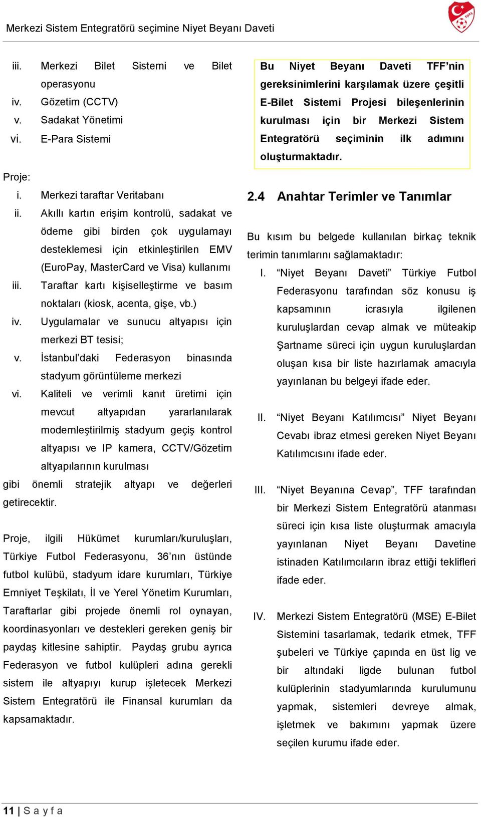 Taraftar kartı kişiselleştirme ve basım noktaları (kiosk, acenta, gişe, vb.) iv. Uygulamalar ve sunucu altyapısı için merkezi BT tesisi; v.