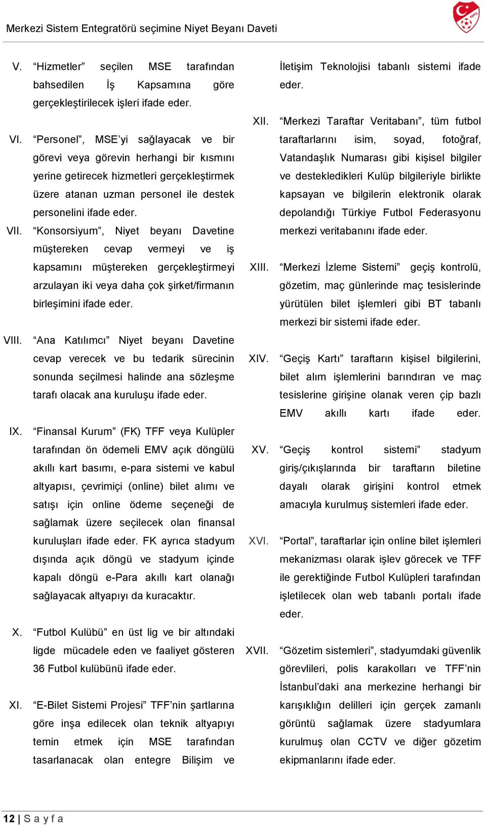 Konsorsiyum, Niyet beyanı Davetine müştereken cevap vermeyi ve iş kapsamını müştereken gerçekleştirmeyi arzulayan iki veya daha çok şirket/firmanın birleşimini ifade eder. VIII.