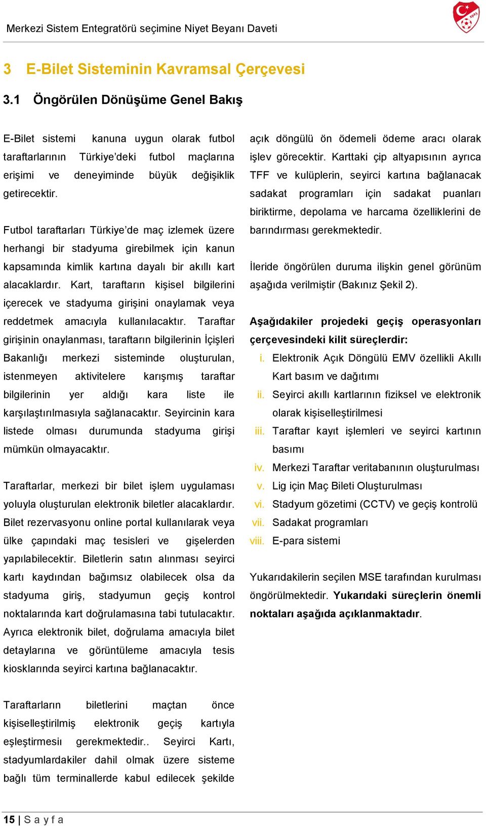 Futbol taraftarları Türkiye de maç izlemek üzere herhangi bir stadyuma girebilmek için kanun kapsamında kimlik kartına dayalı bir akıllı kart alacaklardır.