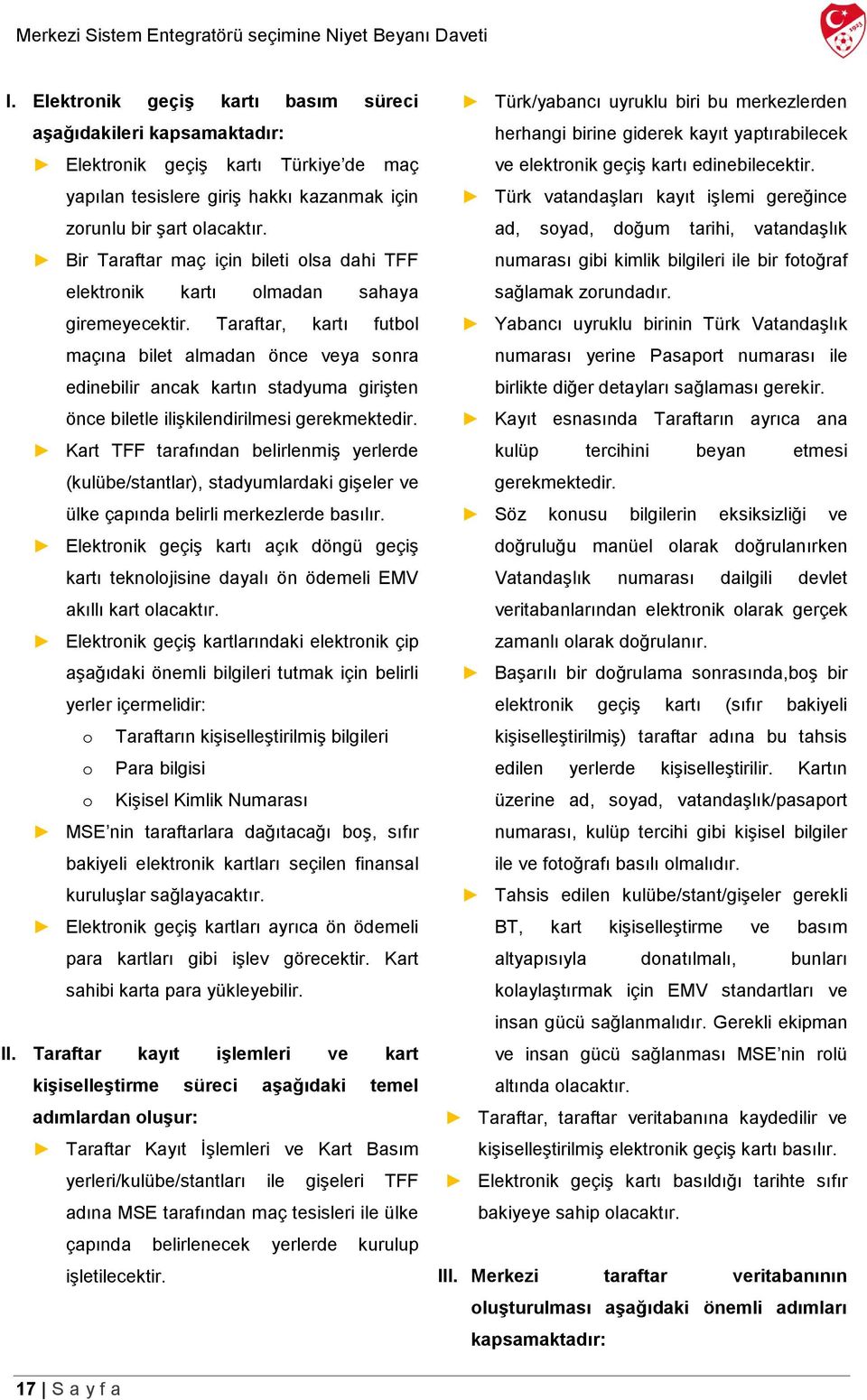 Taraftar, kartı futbol maçına bilet almadan önce veya sonra edinebilir ancak kartın stadyuma girişten önce biletle ilişkilendirilmesi gerekmektedir.