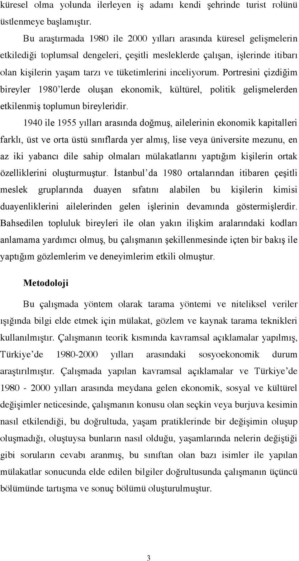 inceliyorum. Portresini çizdiğim bireyler 1980 lerde oluşan ekonomik, kültürel, politik gelişmelerden etkilenmiş toplumun bireyleridir.