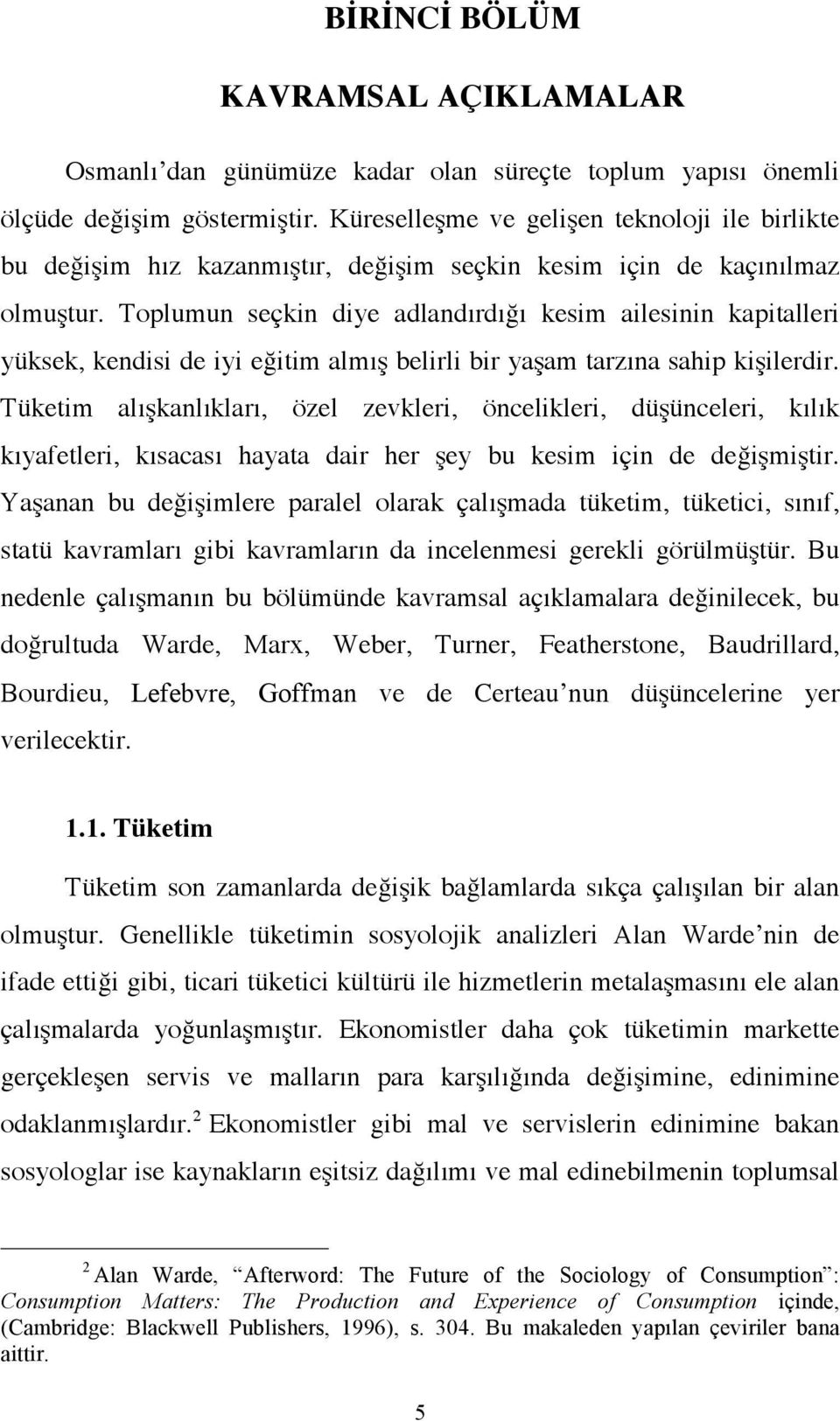 Toplumun seçkin diye adlandırdığı kesim ailesinin kapitalleri yüksek, kendisi de iyi eğitim almış belirli bir yaşam tarzına sahip kişilerdir.