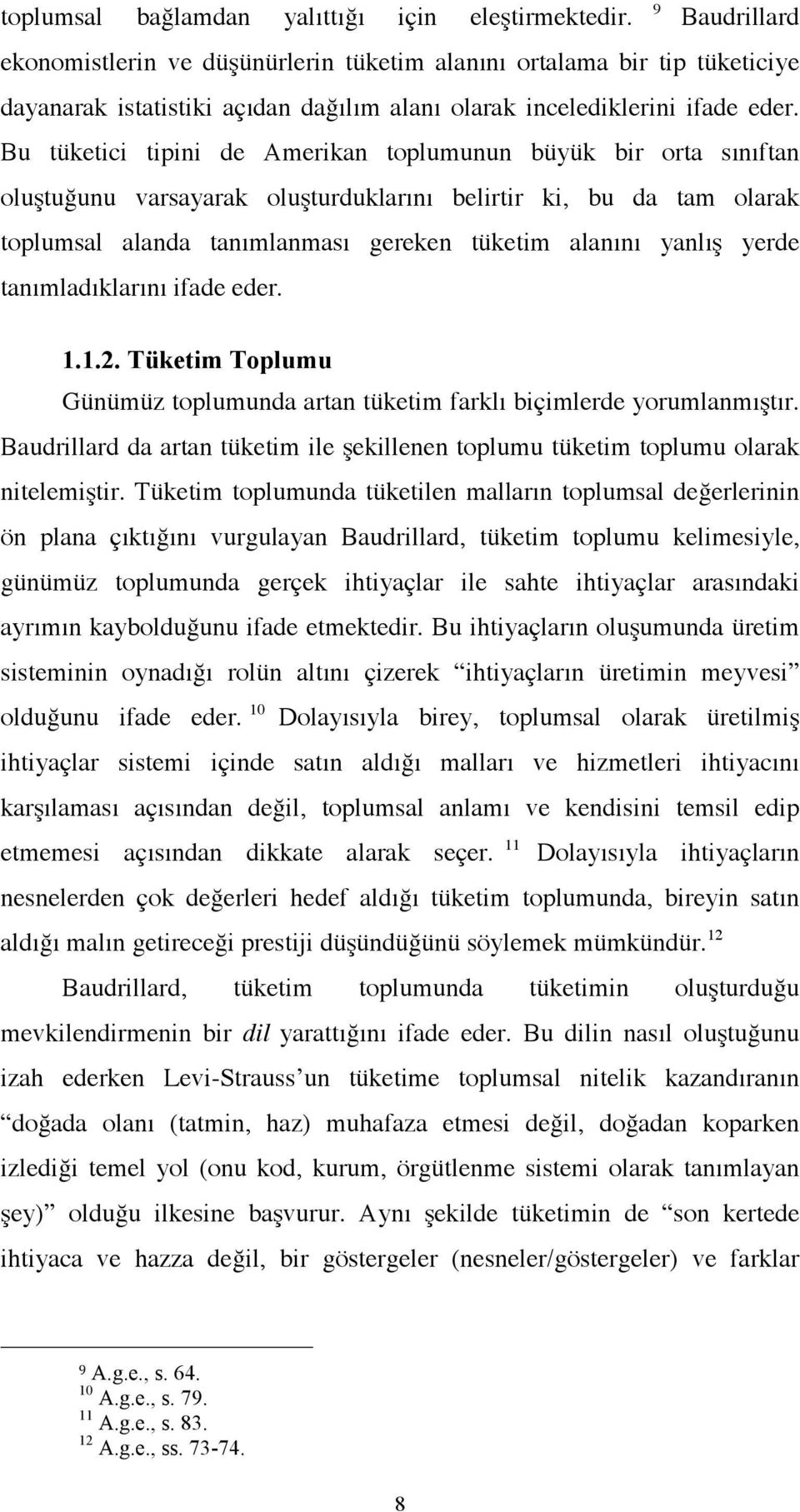 Bu tüketici tipini de Amerikan toplumunun büyük bir orta sınıftan oluştuğunu varsayarak oluşturduklarını belirtir ki, bu da tam olarak toplumsal alanda tanımlanması gereken tüketim alanını yanlış