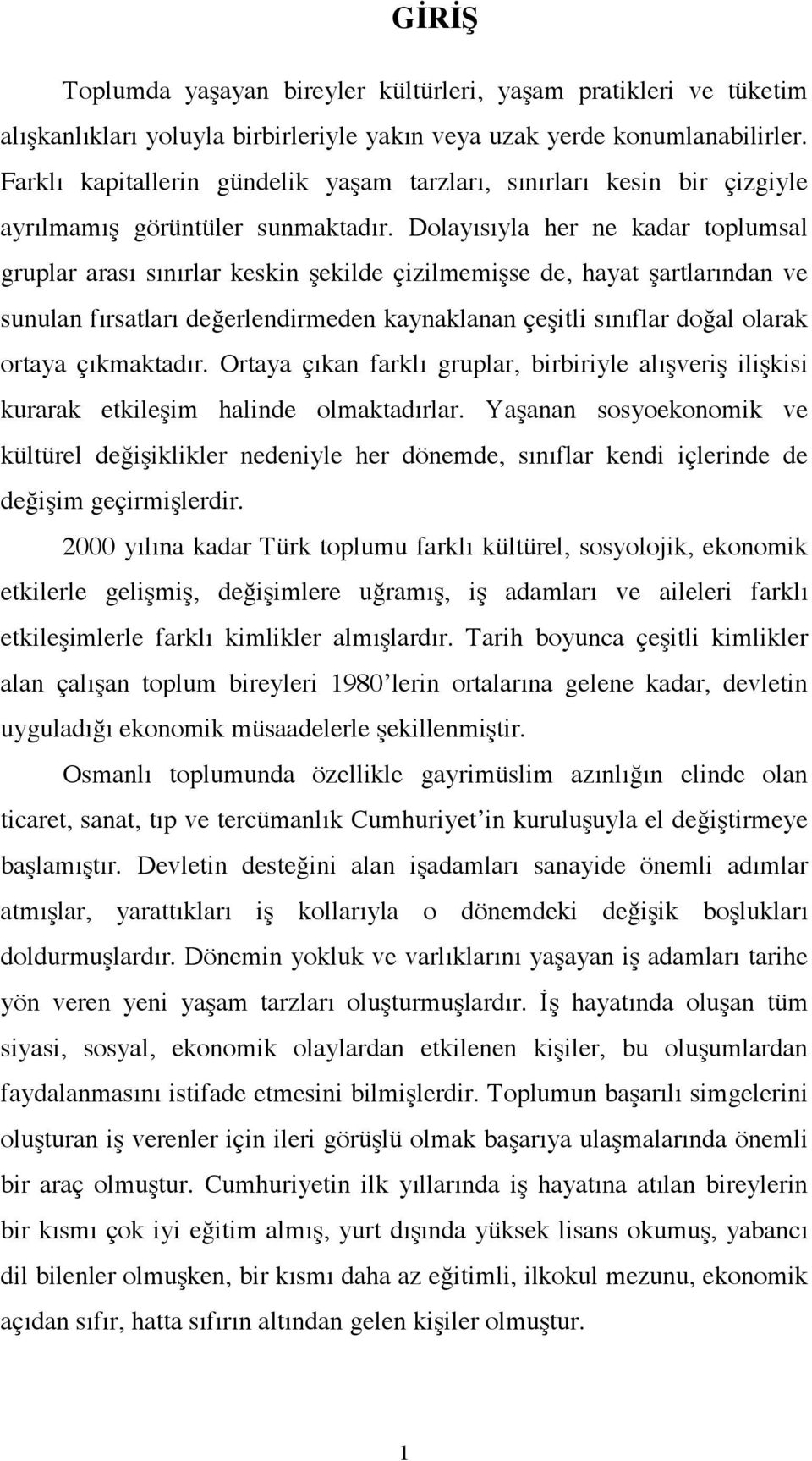 Dolayısıyla her ne kadar toplumsal gruplar arası sınırlar keskin şekilde çizilmemişse de, hayat şartlarından ve sunulan fırsatları değerlendirmeden kaynaklanan çeşitli sınıflar doğal olarak ortaya