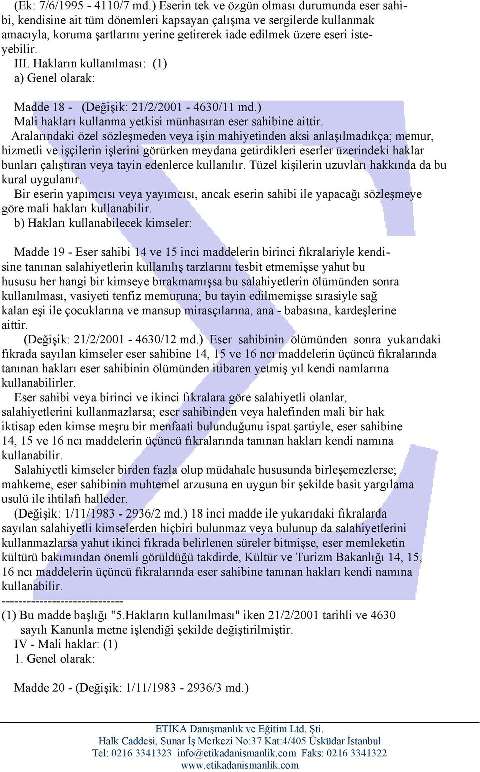 isteyebilir. III. Hakların kullanılması: (1) a) Genel olarak: Madde 18 - (Değişik: 21/2/2001-4630/11 md.) Mali hakları kullanma yetkisi münhasıran eser sahibine aittir.