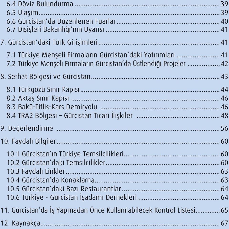 ..46 8.4 TRa2 Bölgesi Gürcistan Ticari ilişkiler...48 9. değerlendirme...56 10. Faydalı Bilgiler...60 10.1 Gürcistan ın Türkiye Temsilcilikleri...60 10.2 Gürcistan daki Temsilcilikler...60 10.3 Faydalı Linkler.