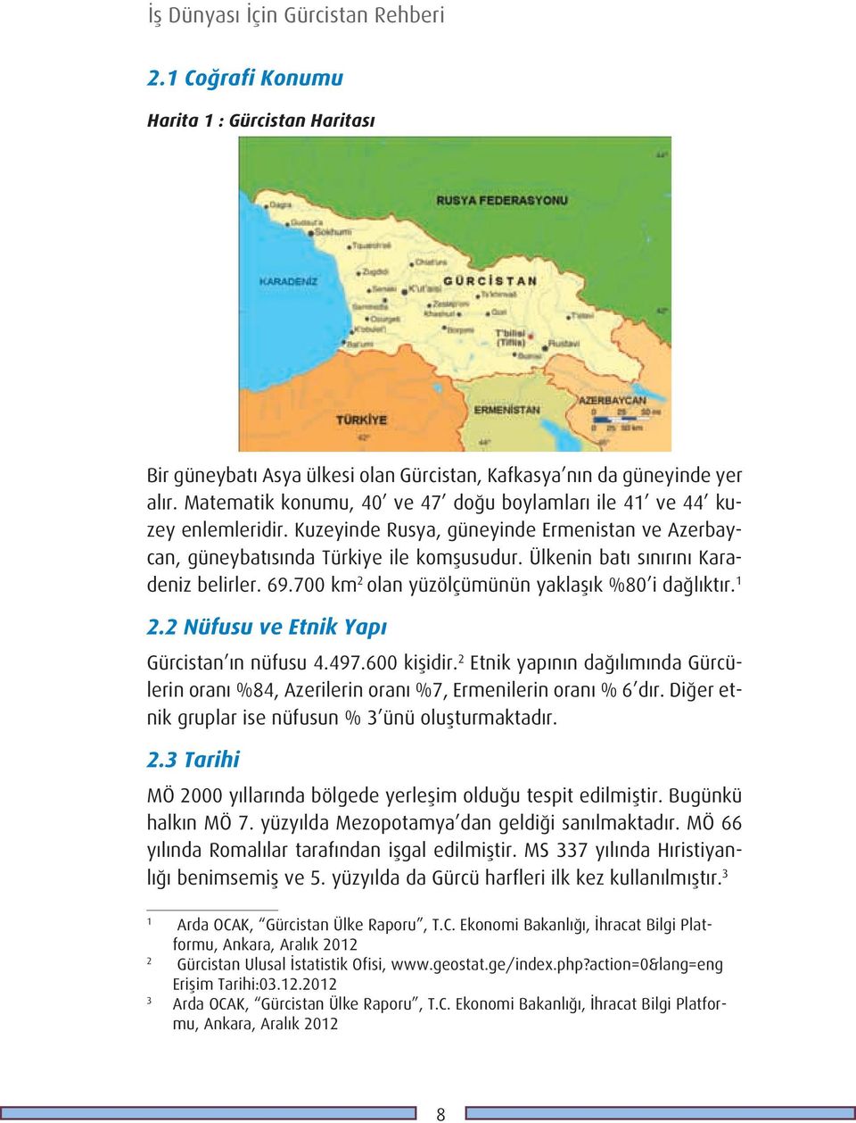 ülkenin batı sınırını Karadeniz belirler. 69.700 km 2 olan yüzölçümünün yaklaşık %80 i dağlıktır. 1 2.2 Nüfusu ve Etnik Yapı Gürcistan ın nüfusu 4.497.600 kişidir.