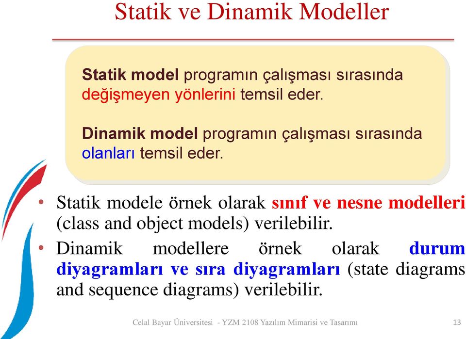 Statik modele örnek olarak sınıf ve nesne modelleri (class and object models) verilebilir.
