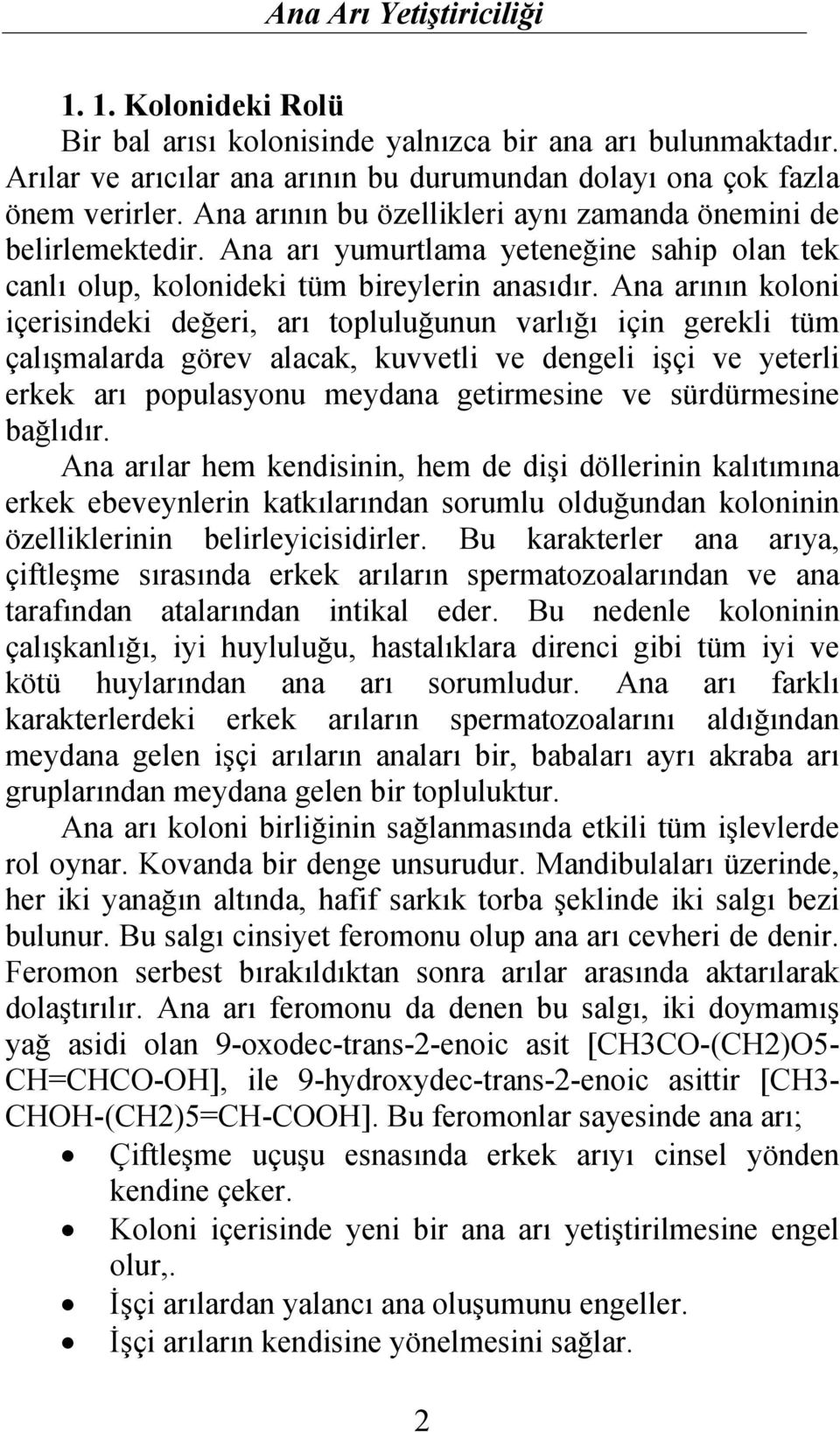 Ana arının koloni içerisindeki değeri, arı topluluğunun varlığı için gerekli tüm çalışmalarda görev alacak, kuvvetli ve dengeli işçi ve yeterli erkek arı populasyonu meydana getirmesine ve