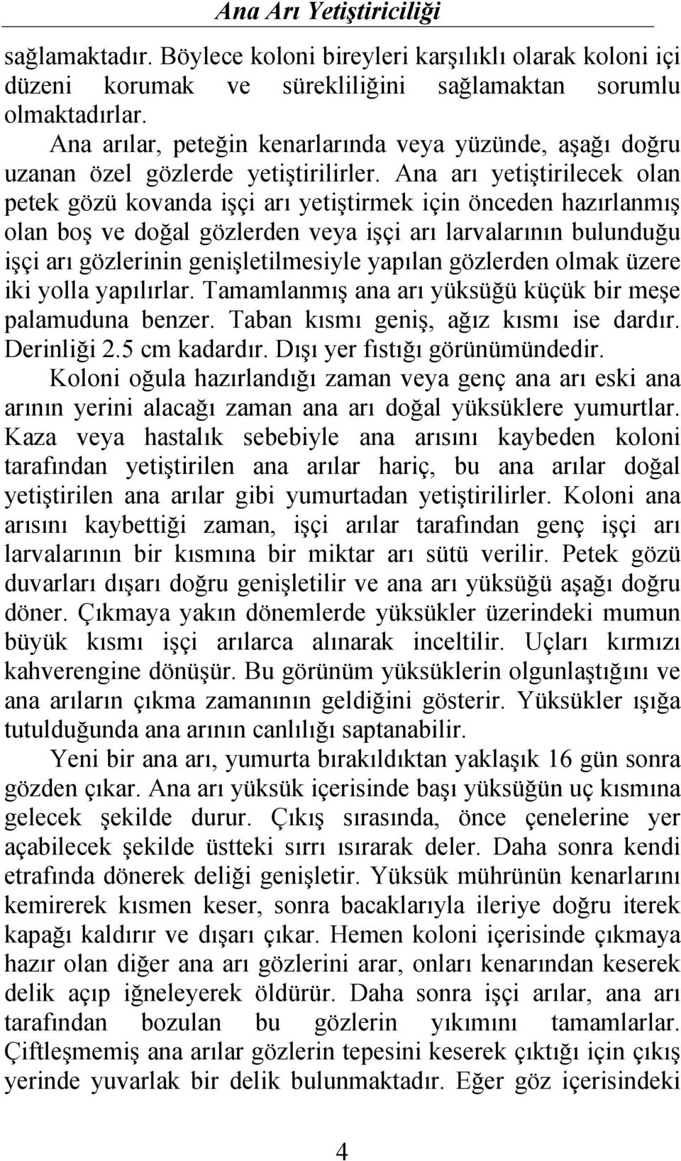 Ana arı yetiştirilecek olan petek gözü kovanda işçi arı yetiştirmek için önceden hazırlanmış olan boş ve doğal gözlerden veya işçi arı larvalarının bulunduğu işçi arı gözlerinin genişletilmesiyle