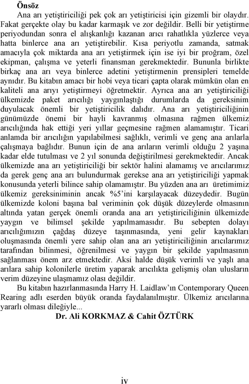 Kısa periyotlu zamanda, satmak amacıyla çok miktarda ana arı yetiştirmek için ise iyi bir proğram, özel ekipman, çalışma ve yeterli finansman gerekmektedir.