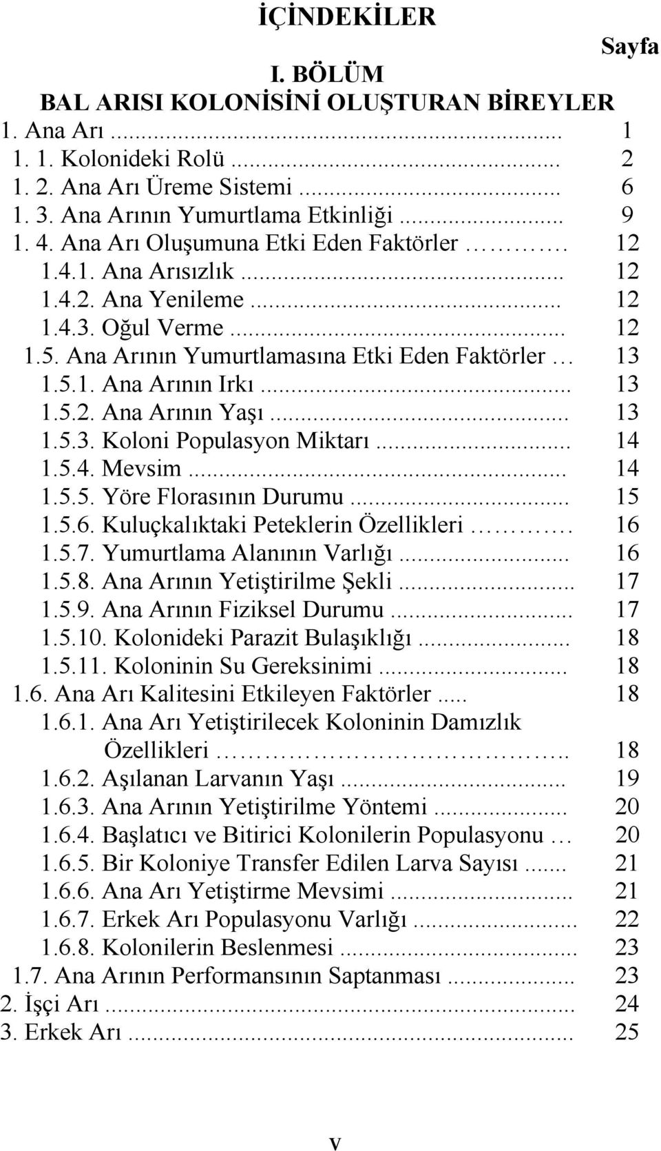 .. 13 1.5.2. Ana Arının Yaşı... 13 1.5.3. Koloni Populasyon Miktarı... 14 1.5.4. Mevsim... 14 1.5.5. Yöre Florasının Durumu... 15 1.5.6. Kuluçkalıktaki Peteklerin Özellikleri. 16 1.5.7.