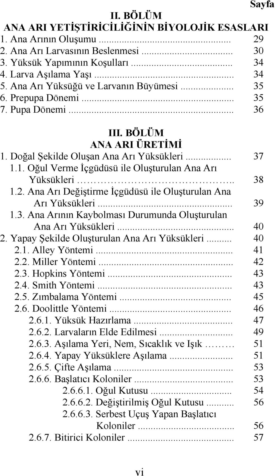 . 38 1.2. Ana Arı Değiştirme İçgüdüsü ile Oluşturulan Ana Arı Yüksükleri... 39 1.3. Ana Arının Kaybolması Durumunda Oluşturulan Ana Arı Yüksükleri... 40 2.