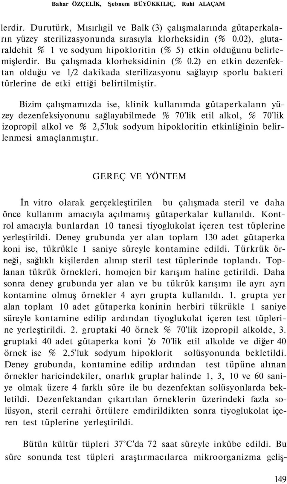 2) en etkin dezenfektan olduğu ve 1/2 dakikada sterilizasyonu sağlayıp sporlu bakteri türlerine de etki ettiği belirtilmiştir.