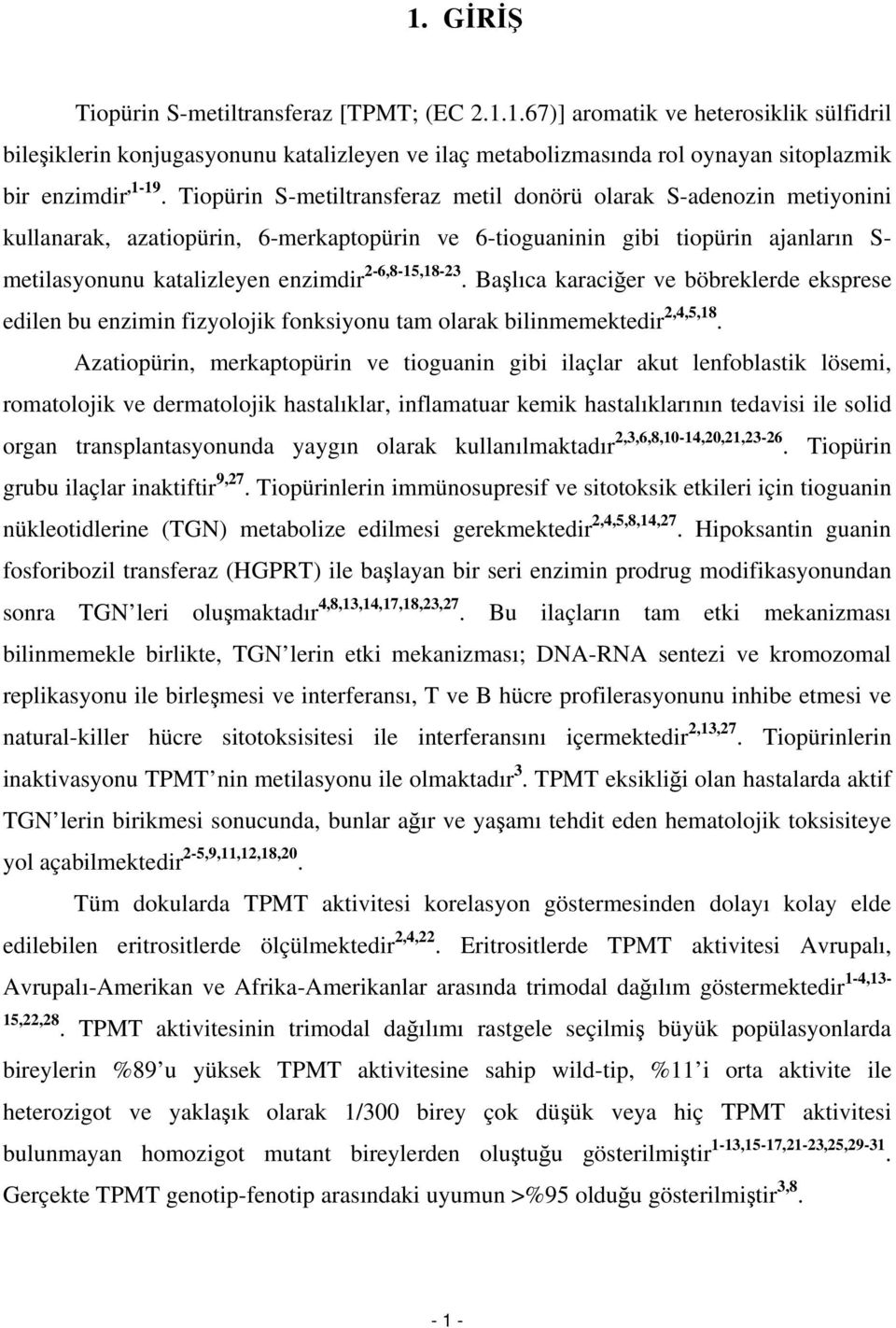 2-6,8-15,18-23. Başlıca karaciğer ve böbreklerde eksprese edilen bu enzimin fizyolojik fonksiyonu tam olarak bilinmemektedir 2,4,5,18.