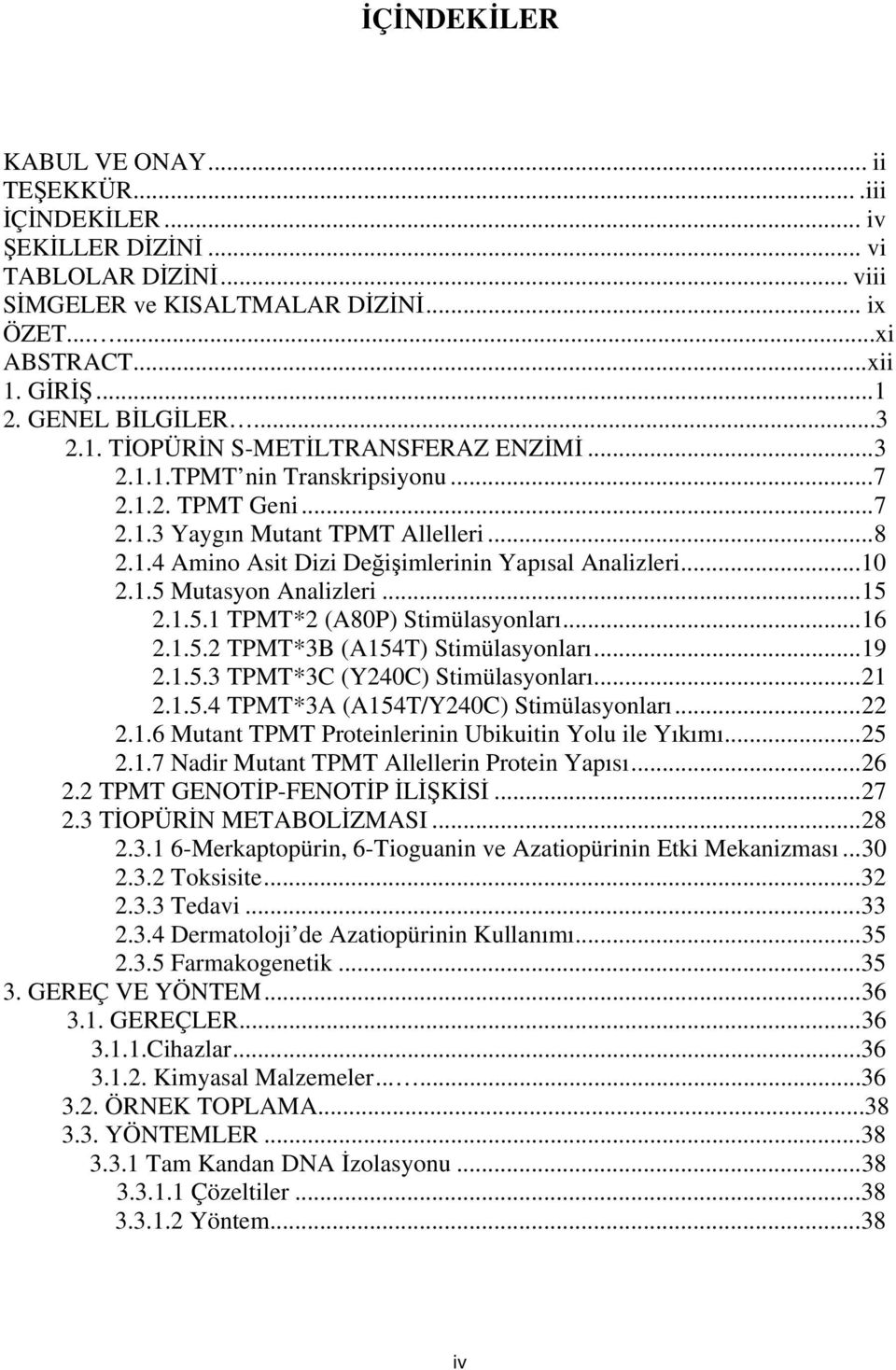 ..10 2.1.5 Mutasyon Analizleri...15 2.1.5.1 TPMT*2 (A80P) Stimülasyonları...16 2.1.5.2 TPMT*3B (A154T) Stimülasyonları...19 2.1.5.3 TPMT*3C (Y240C) Stimülasyonları...21 2.1.5.4 TPMT*3A (A154T/Y240C) Stimülasyonları.