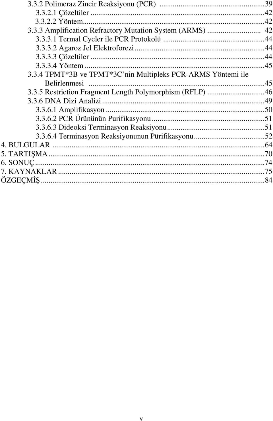 ..46 3.3.6 DNA Dizi Analizi...49 3.3.6.1 Amplifikasyon...50 3.3.6.2 PCR Ürününün Purifikasyonu...51 3.3.6.3 Dideoksi Terminasyon Reaksiyonu...51 3.3.6.4 Terminasyon Reaksiyonunun Pürifikasyonu.