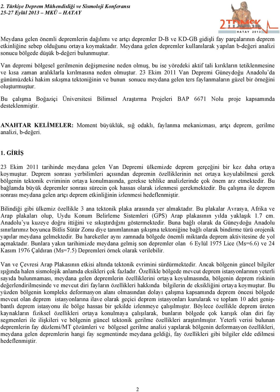 Van depremi bölgesel gerilmenin değişmesine neden olmuş, bu ise yöredeki aktif tali kırıkların tetiklenmesine ve kısa zaman aralıklarla kırılmasına neden olmuştur.