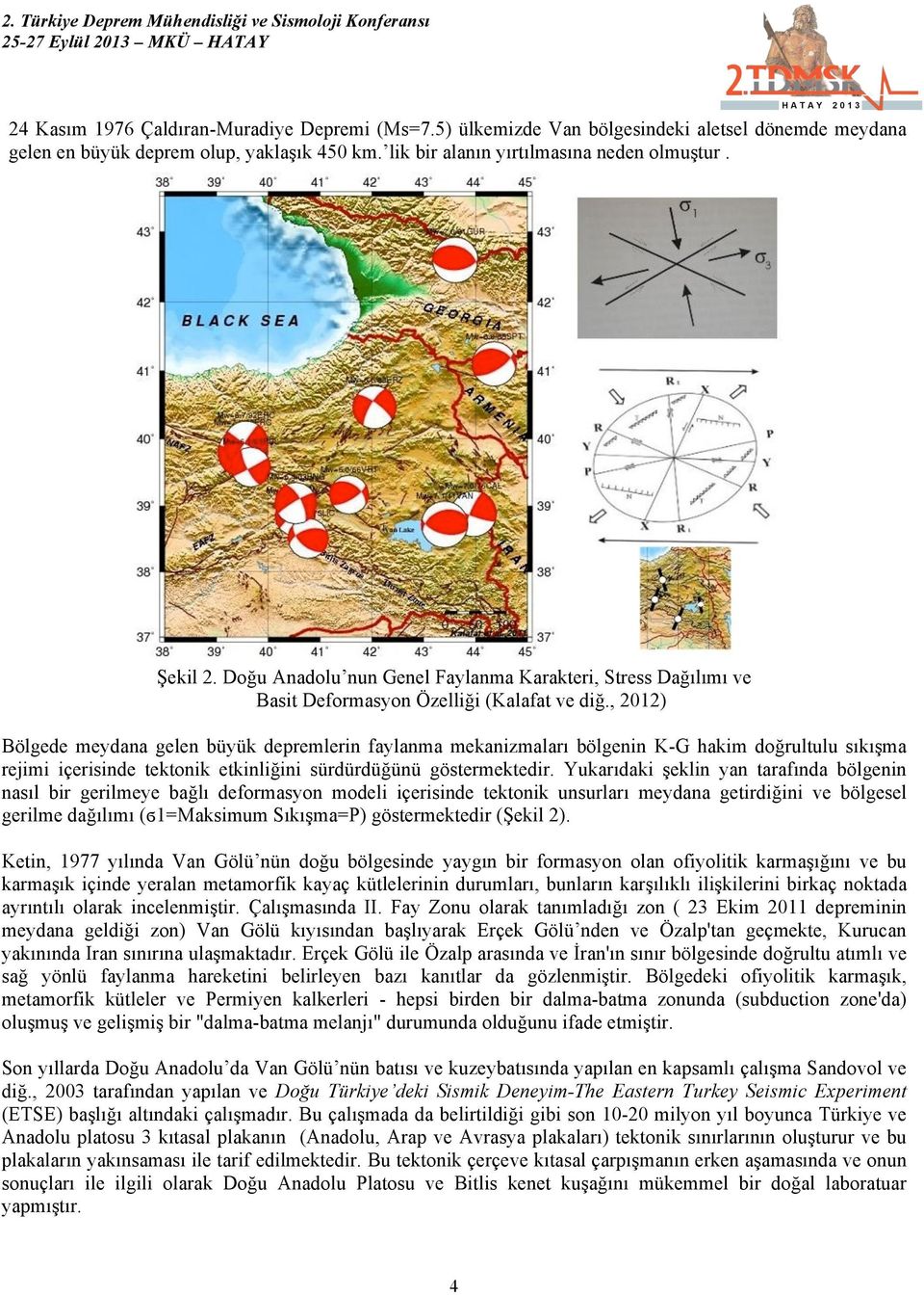, 2012) Bölgede meydana gelen büyük depremlerin faylanma mekanizmaları bölgenin K-G hakim doğrultulu sıkışma rejimi içerisinde tektonik etkinliğini sürdürdüğünü göstermektedir.