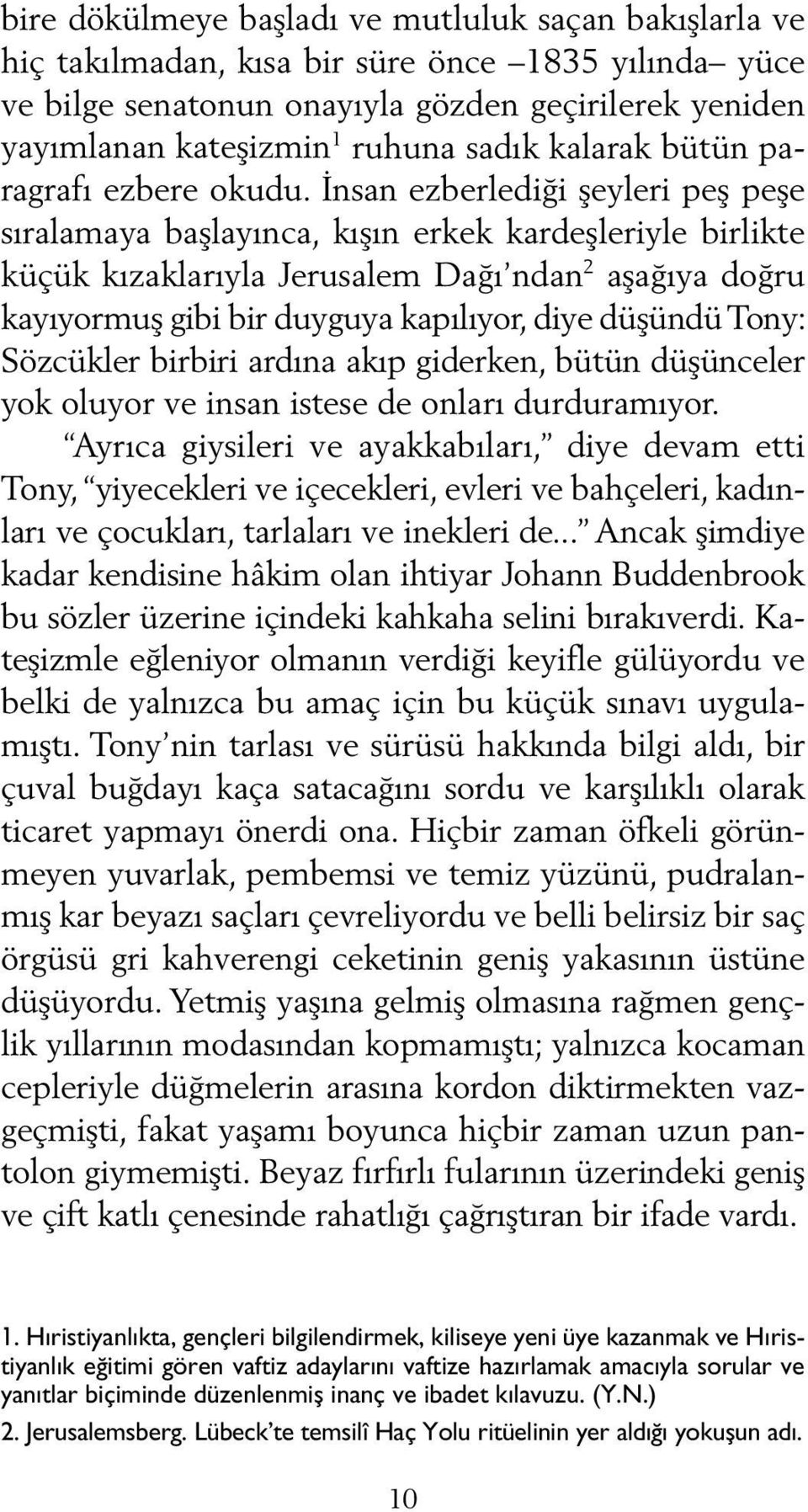 İnsan ezberlediği şeyleri peş pe şe sıralamaya başlayınca, kışın erkek kardeşleriyle birlikte küçük kızaklarıyla Jerusalem Dağı ndan 2 aşağıya doğru ka yıyormuş gibi bir duyguya kapılıyor, diye