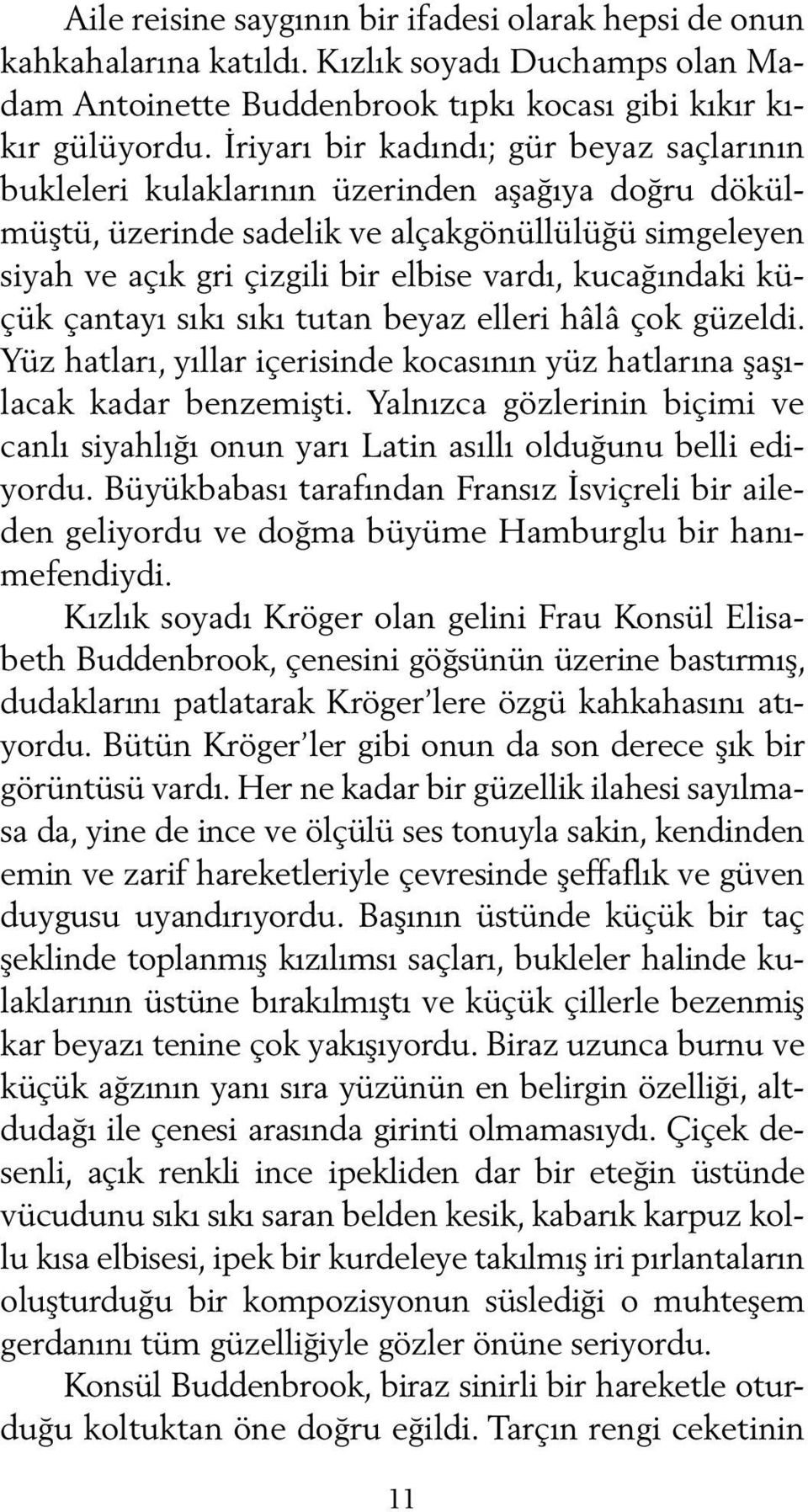 kucağındaki küçük çantayı sıkı sıkı tutan beyaz elleri hâlâ çok güzeldi. Yüz hatları, yıllar içerisinde kocasının yüz hatlarına şaşılacak kadar benzemişti.