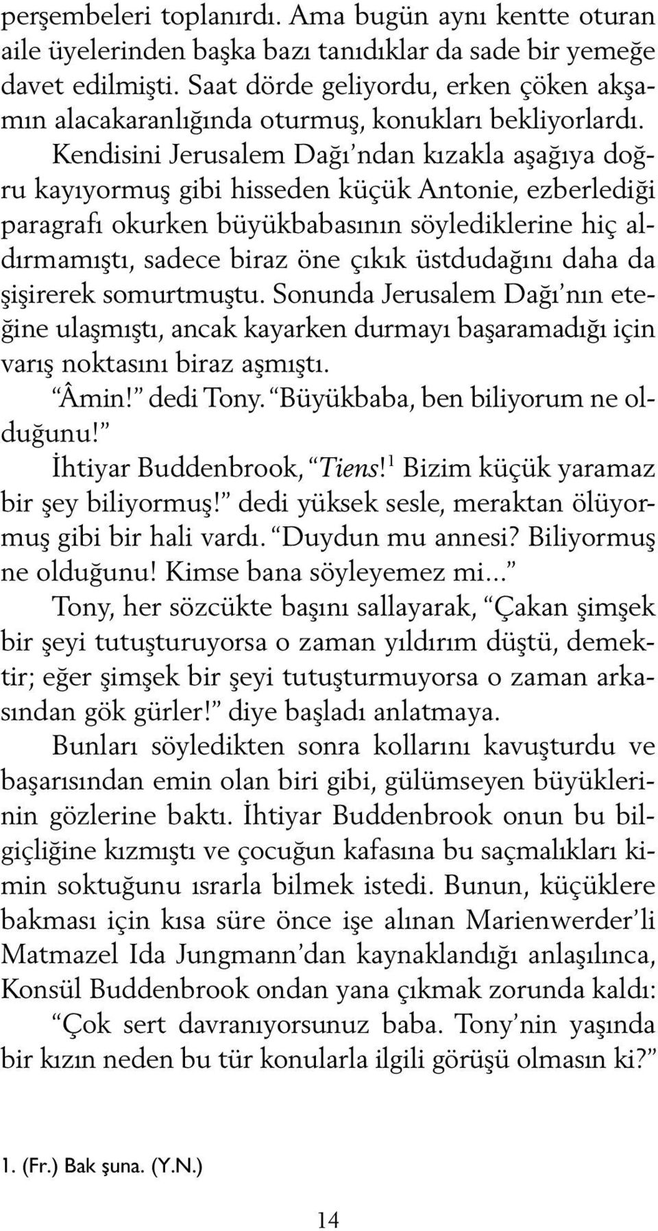 Kendisini Jerusalem Dağı ndan kızakla aşağıya doğru kayıyormuş gibi hisseden küçük Antonie, ezberlediği paragrafı okurken büyükbabasının söylediklerine hiç aldırmamıştı, sadece biraz öne çıkık