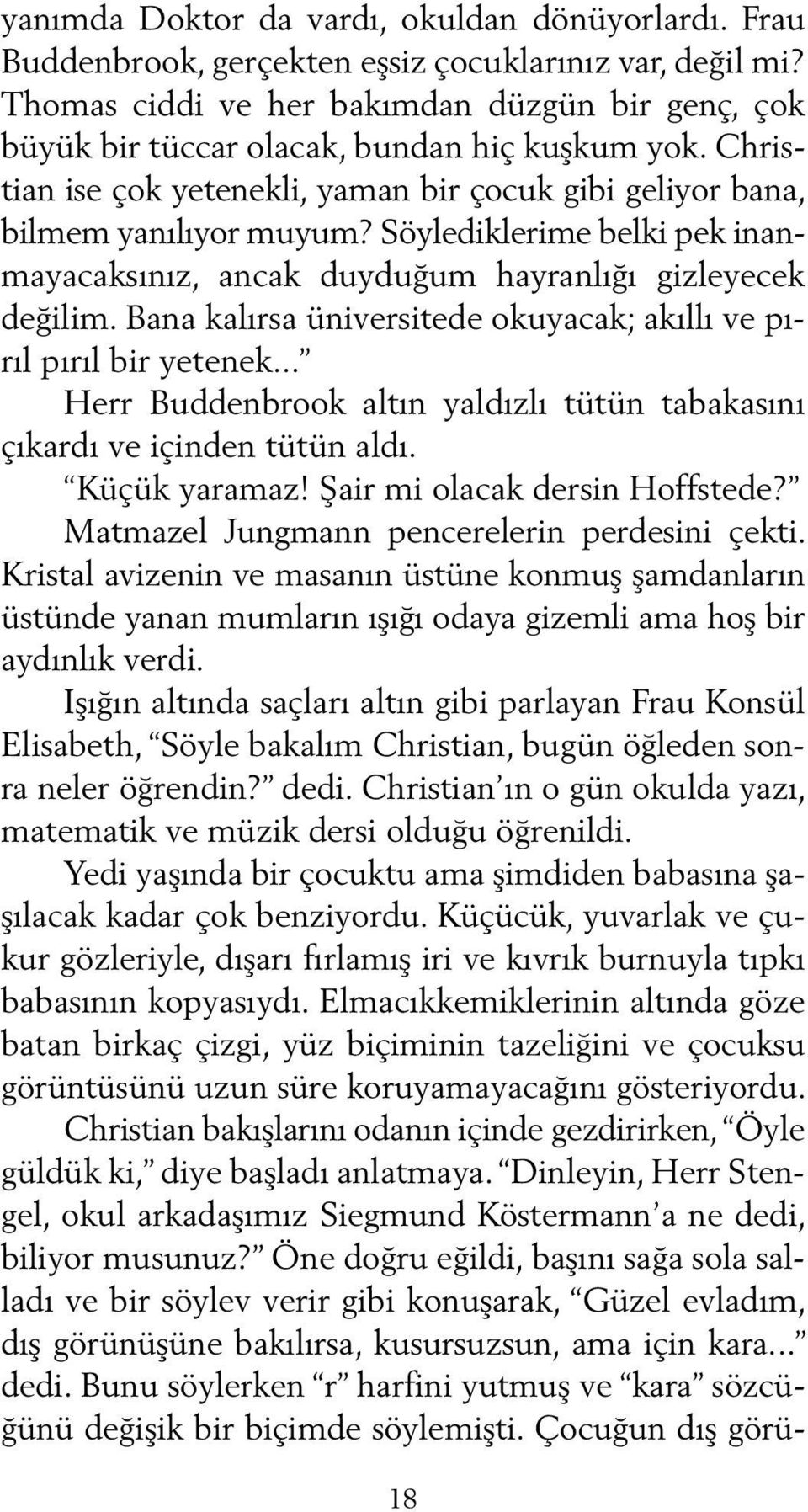 Söylediklerime belki pek inanmayacaksınız, ancak duyduğum hayranlığı gizleyecek değilim. Bana kalırsa üniversitede okuyacak; akıllı ve pırıl pırıl bir yetenek.