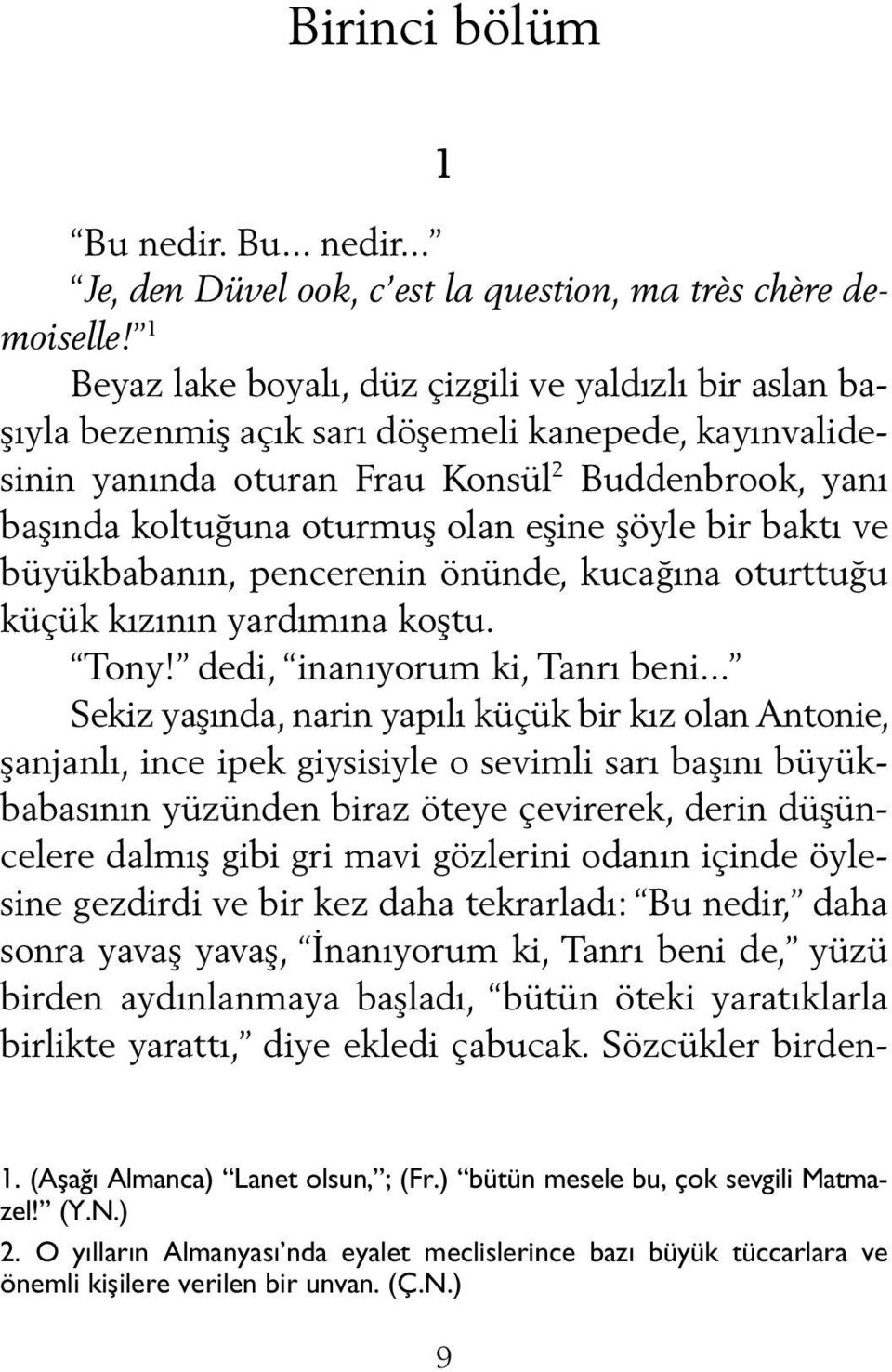 eşine şöyle bir baktı ve büyükbabanın, pencerenin önünde, kucağına oturttuğu küçük kızının yardımına koştu. Tony! dedi, inanıyorum ki, Tanrı beni.