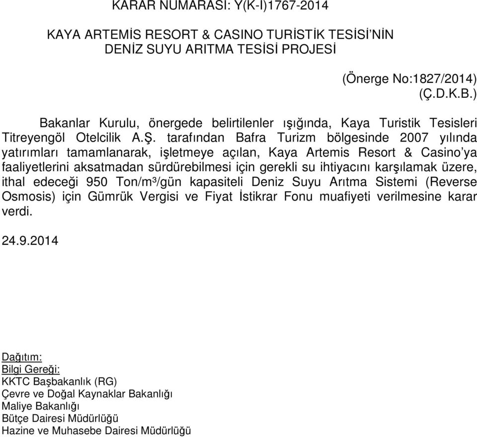 tarafından Bafra Turizm bölgesinde 2007 yılında yatırımları tamamlanarak, işletmeye açılan, Kaya Artemis Resort & Casino ya faaliyetlerini aksatmadan