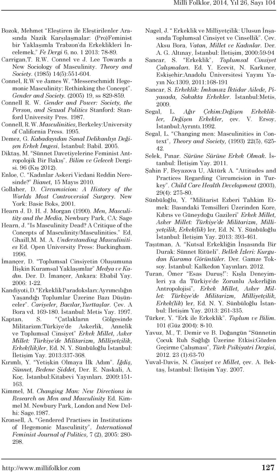 (2005) 19, ss 829-859. Connell R. W. Gender and Power: Society, the Person, and Sexual Politics Stanford: Stanford University Pres. 1987. Connell, R. W. Masculinities, Berkeley:University of California Press.