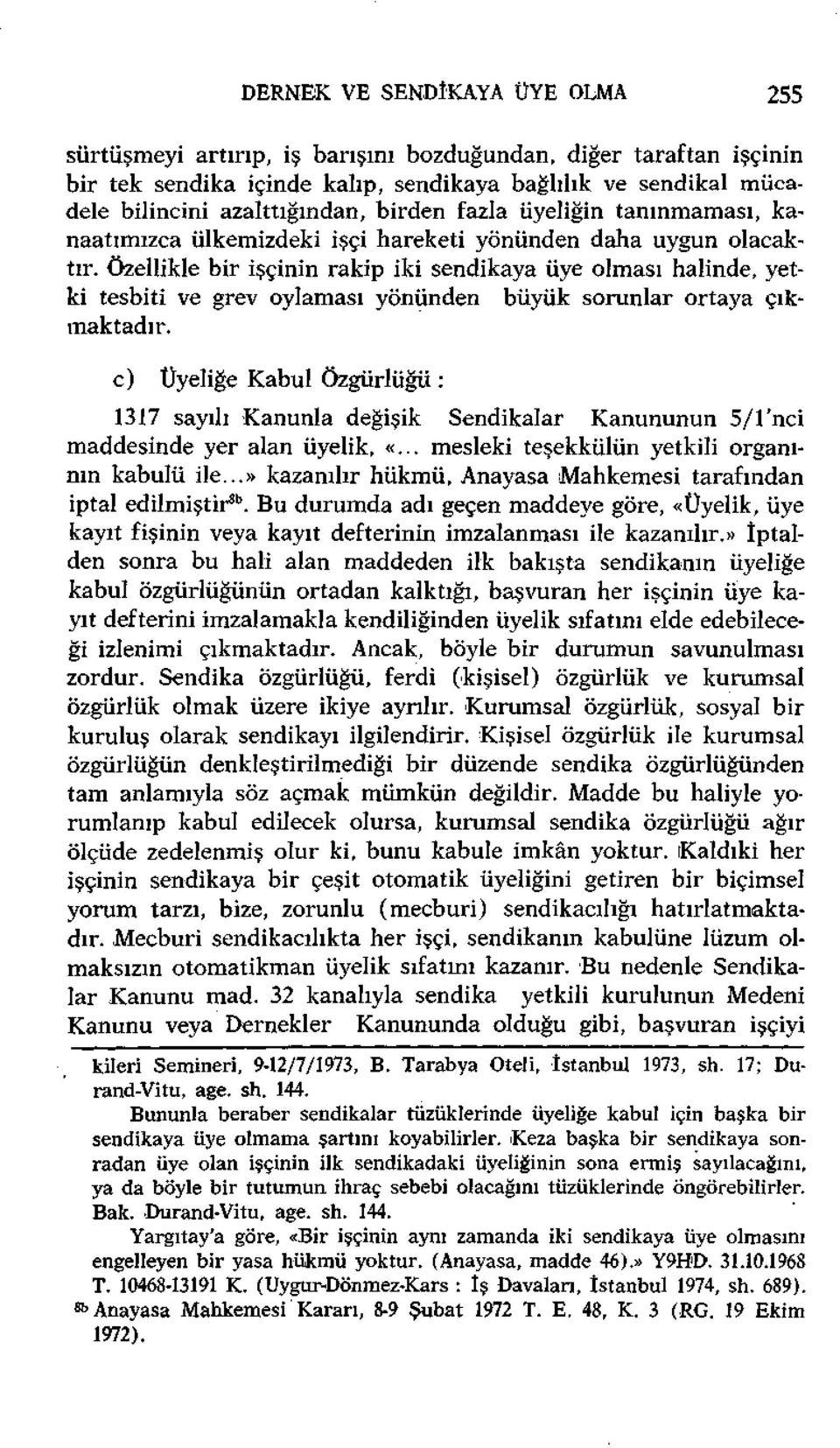 Özellikle bir işçinin rakip iki sendikaya üye olması halinde, yetki tesbiti ve grev oylaması yönünden büyük sorunlar ortaya çıkmaktadır.