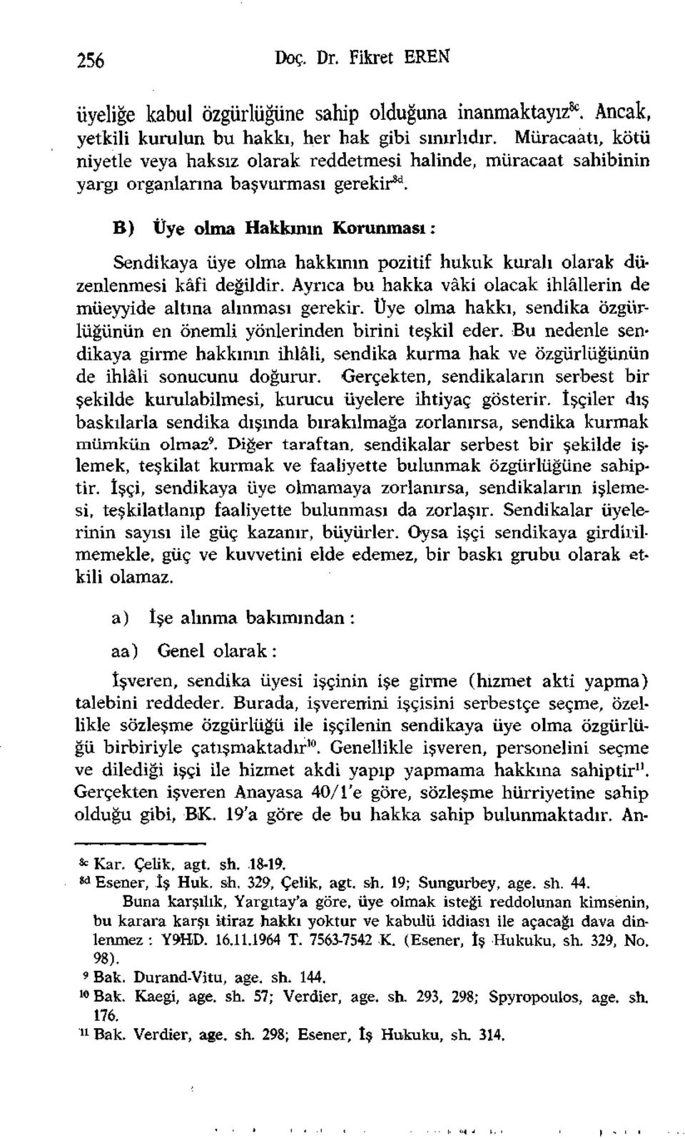 B) Üye olma Hakkının Korunması: Sendikaya üye olma hakkının pozitif hukuk kuralı olarak düzenlenmesi kâfi değildir. Ayrıca bu hakka vâki olacak ihlâllerin de müeyyide altına alınması gerekir.