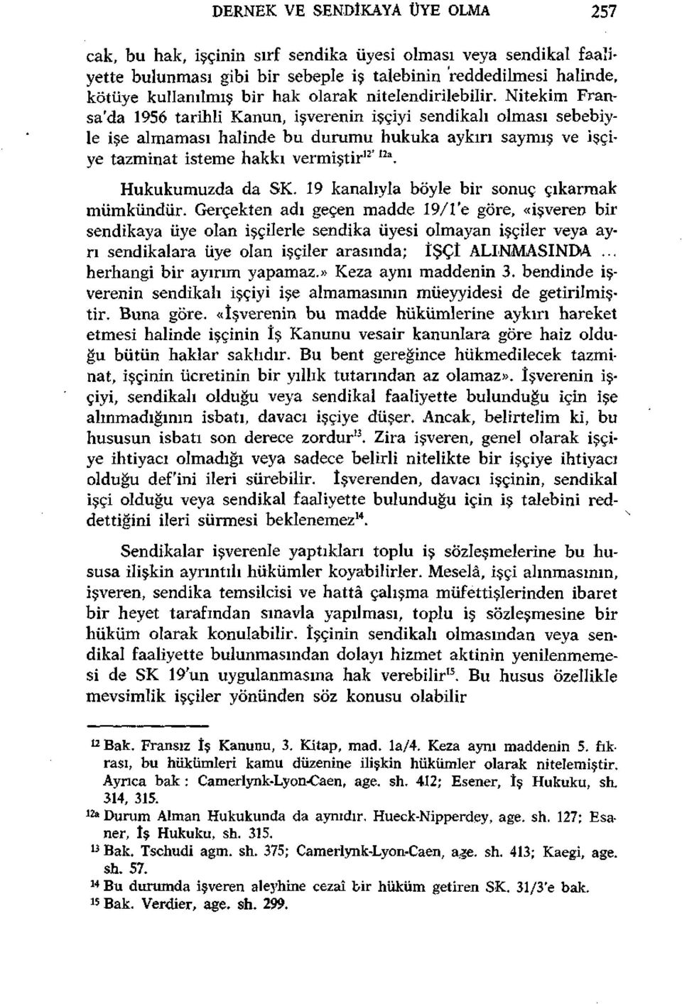 Nitekim Fransa'da 1956 tarihli Kanun, işverenin işçiyi sendikalı olması sebebiyle işe almaması halinde bu durumu hukuka aykırı saymış ve işçiye tazminat isteme hakkı vermiştir 12 ' 12a.