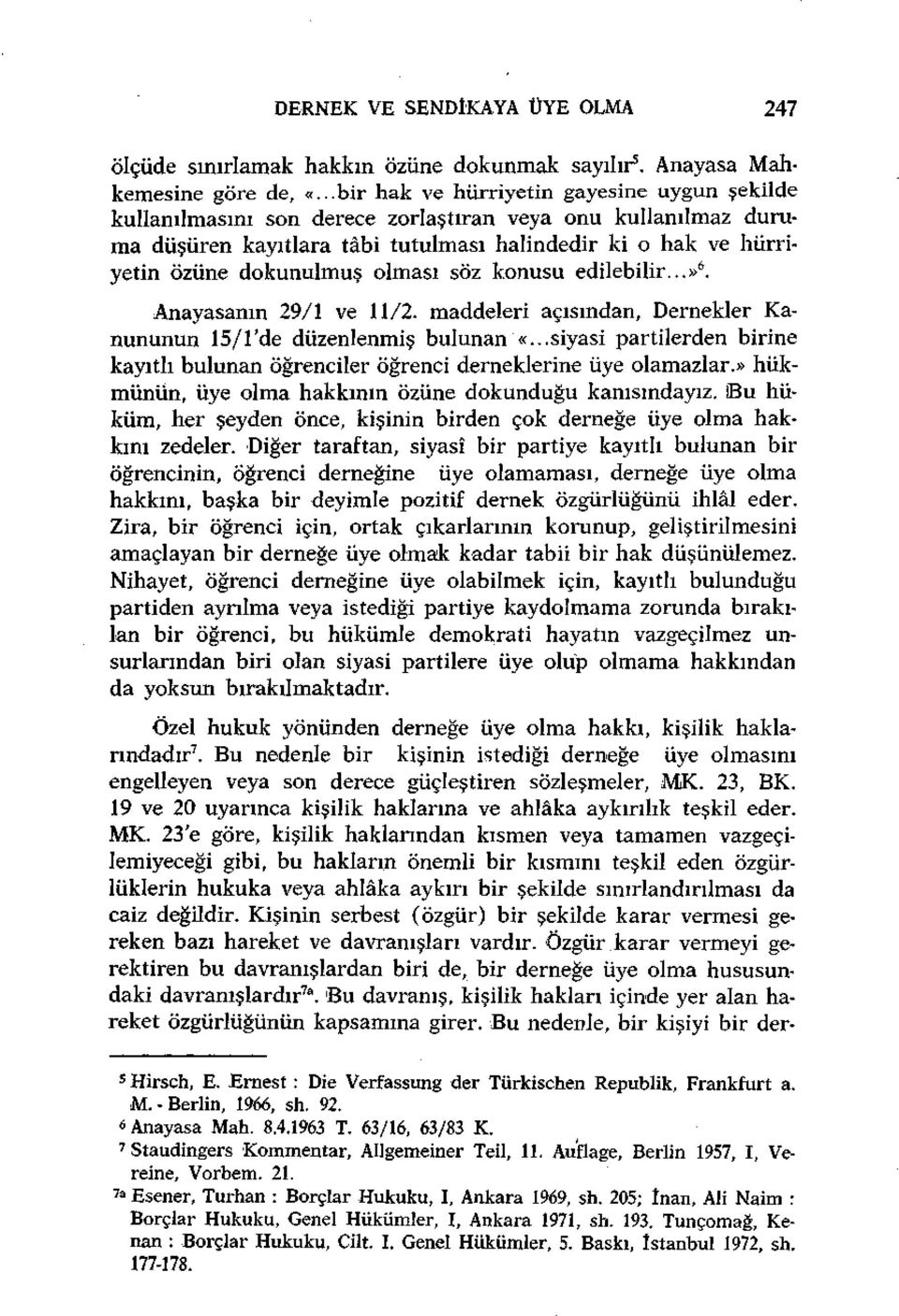 olması söz konusu edilebilir...» 6. Anayasanın 29/1 ve 11/2. maddeleri açısından, Dernekler Kanununun 15/1'de düzenlenmiş bulunan «.