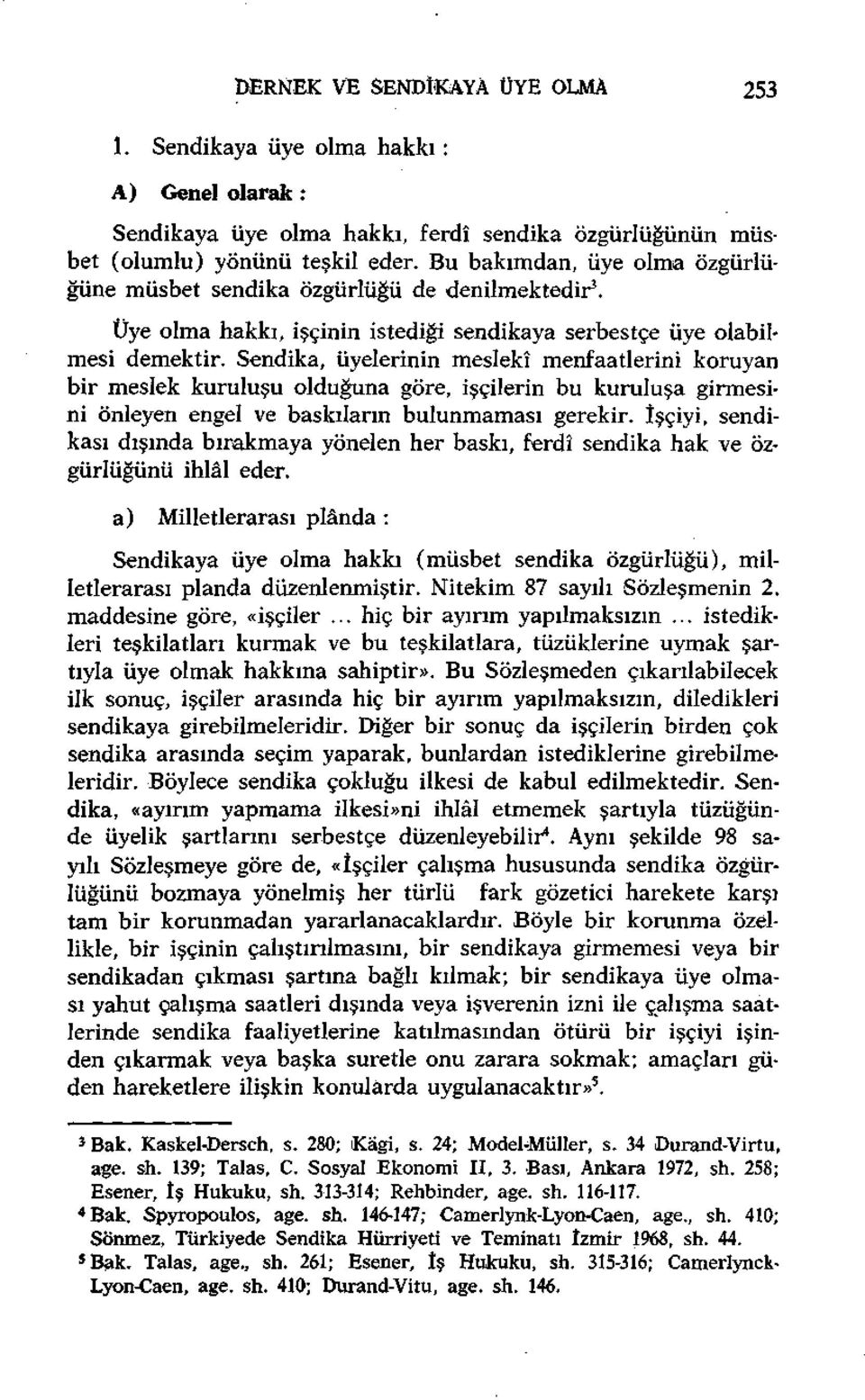 Sendika, üyelerinin meslekî menfaatlerini koruyan bir meslek kuruluşu olduğuna göre, işçilerin bu kuruluşa girmesini önleyen engel ve baskıların bulunmaması gerekir.