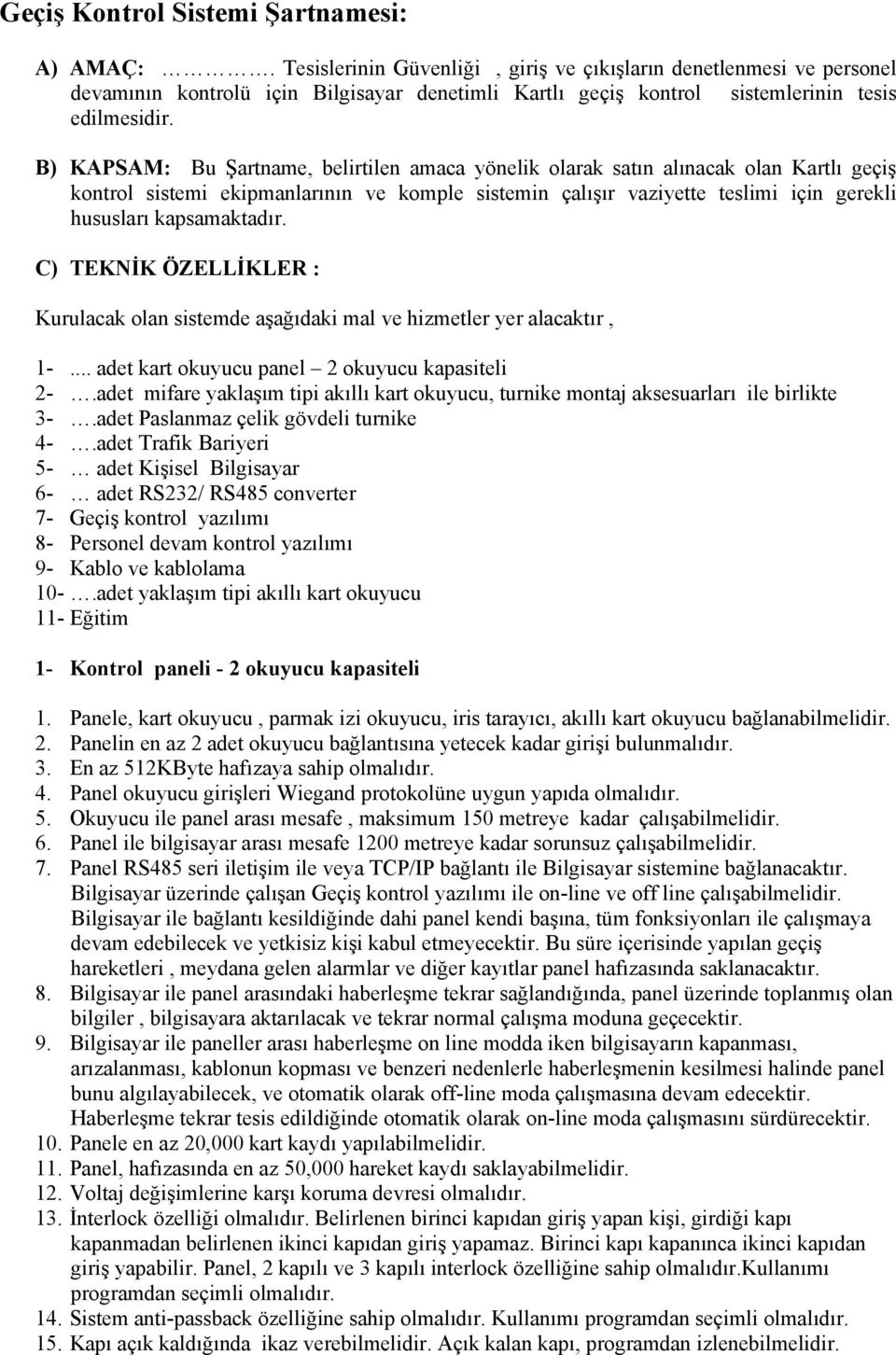 B) KAPSAM: Bu Şartname, belirtilen amaca yönelik olarak satın alınacak olan Kartlı geçiş kontrol sistemi ekipmanlarının ve komple sistemin çalışır vaziyette teslimi için gerekli hususları