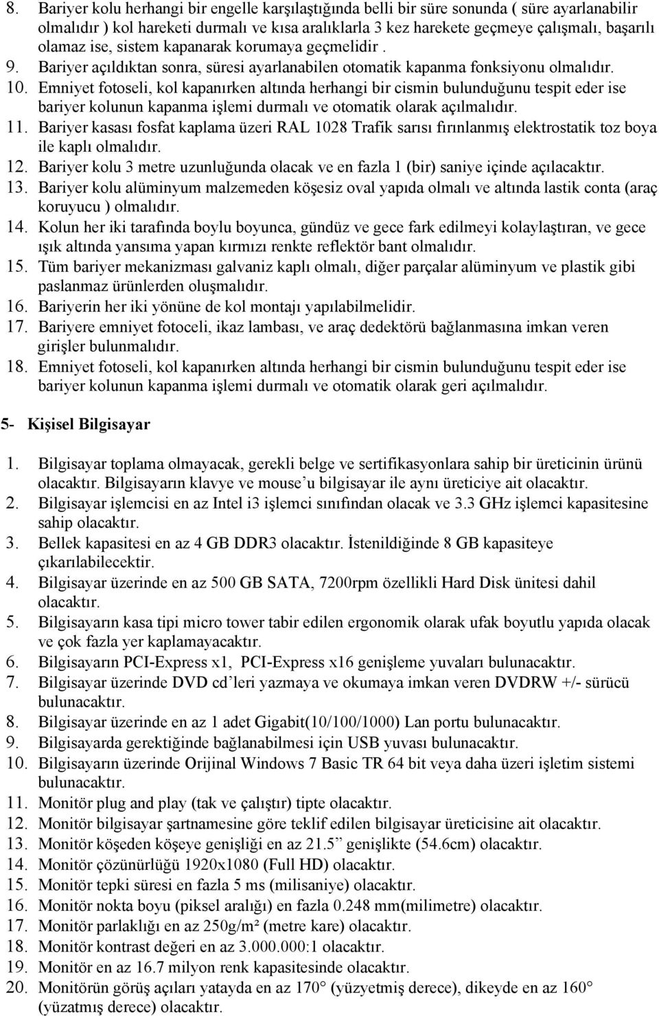 Emniyet fotoseli, kol kapanırken altında herhangi bir cismin bulunduğunu tespit eder ise bariyer kolunun kapanma işlemi durmalı ve otomatik olarak açılmalıdır. 11.