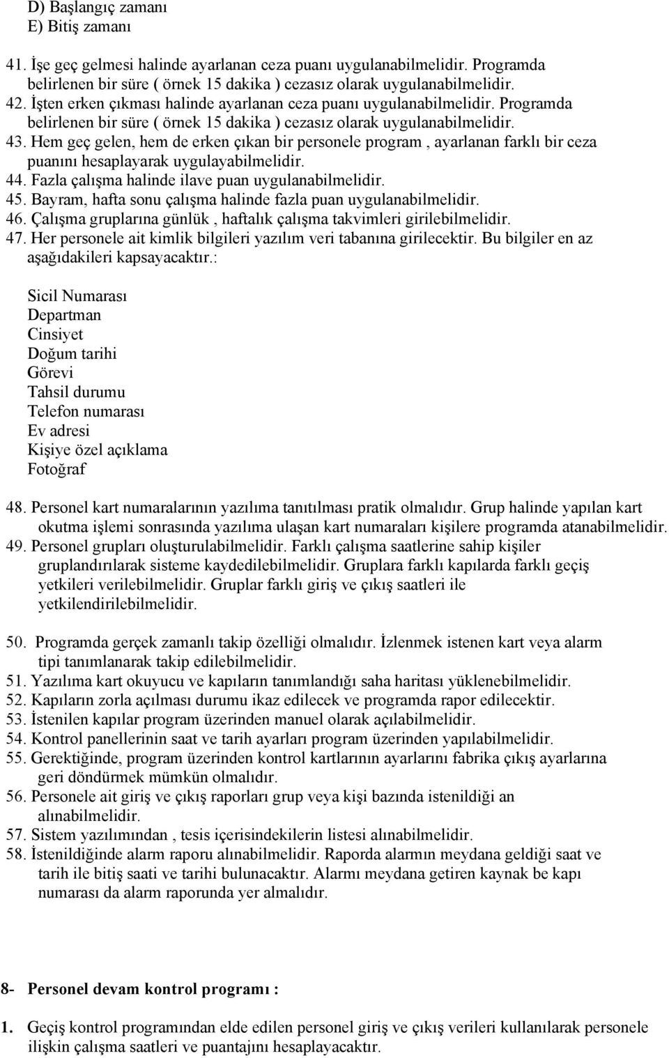 Hem geç gelen, hem de erken çıkan bir personele program, ayarlanan farklı bir ceza puanını hesaplayarak uygulayabilmelidir. 44. Fazla çalışma halinde ilave puan uygulanabilmelidir. 45.