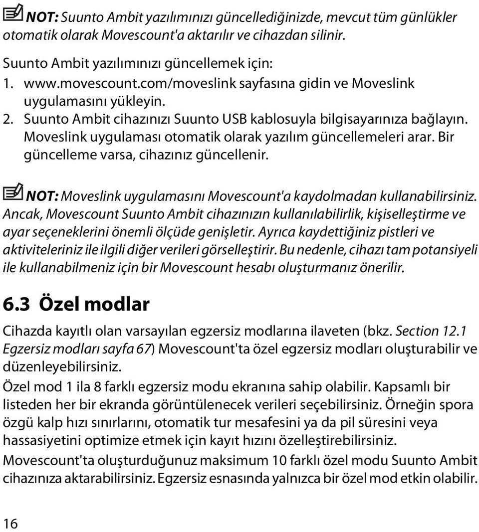 Moveslink uygulaması otomatik olarak yazılım güncellemeleri arar. Bir güncelleme varsa, cihazınız güncellenir. NOT: Moveslink uygulamasını Movescount'a kaydolmadan kullanabilirsiniz.