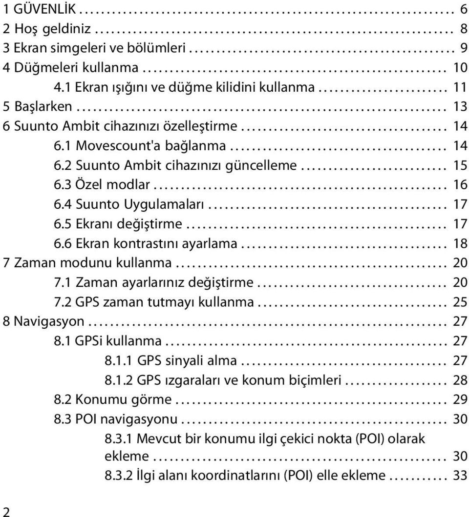 ................................................................... 13 6 Suunto Ambit cihazınızı özelleştirme...................................... 14 6.1 Movescount'a bağlanma........................................ 14 6.2 Suunto Ambit cihazınızı güncelleme.