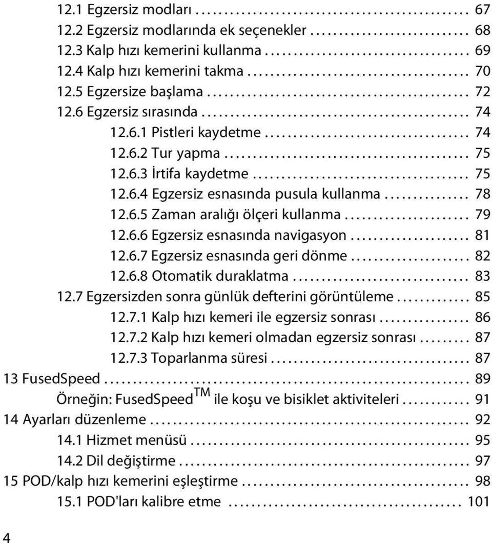 6.1 Pistleri kaydetme.................................... 74 12.6.2 Tur yapma........................................... 75 12.6.3 İrtifa kaydetme...................................... 75 12.6.4 Egzersiz esnasında pusula kullanma.