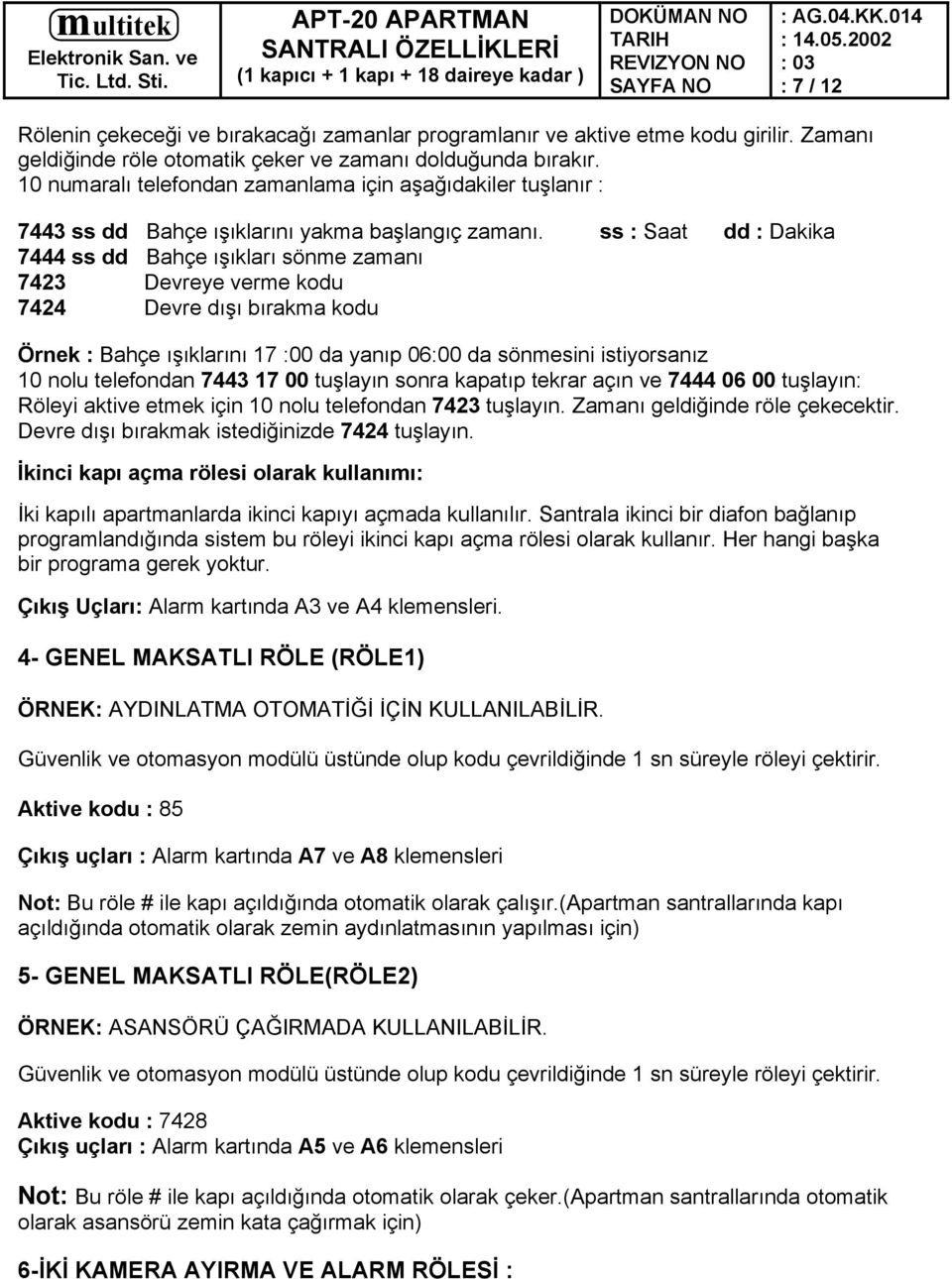 ss : Saat dd : Dakika 7444 ss dd Bahçe ışıkları sönme zamanı 7423 Devreye verme kodu 7424 Devre dışı bırakma kodu Örnek : Bahçe ışıklarını 17 :00 da yanıp 06:00 da sönmesini istiyorsanız 10 nolu