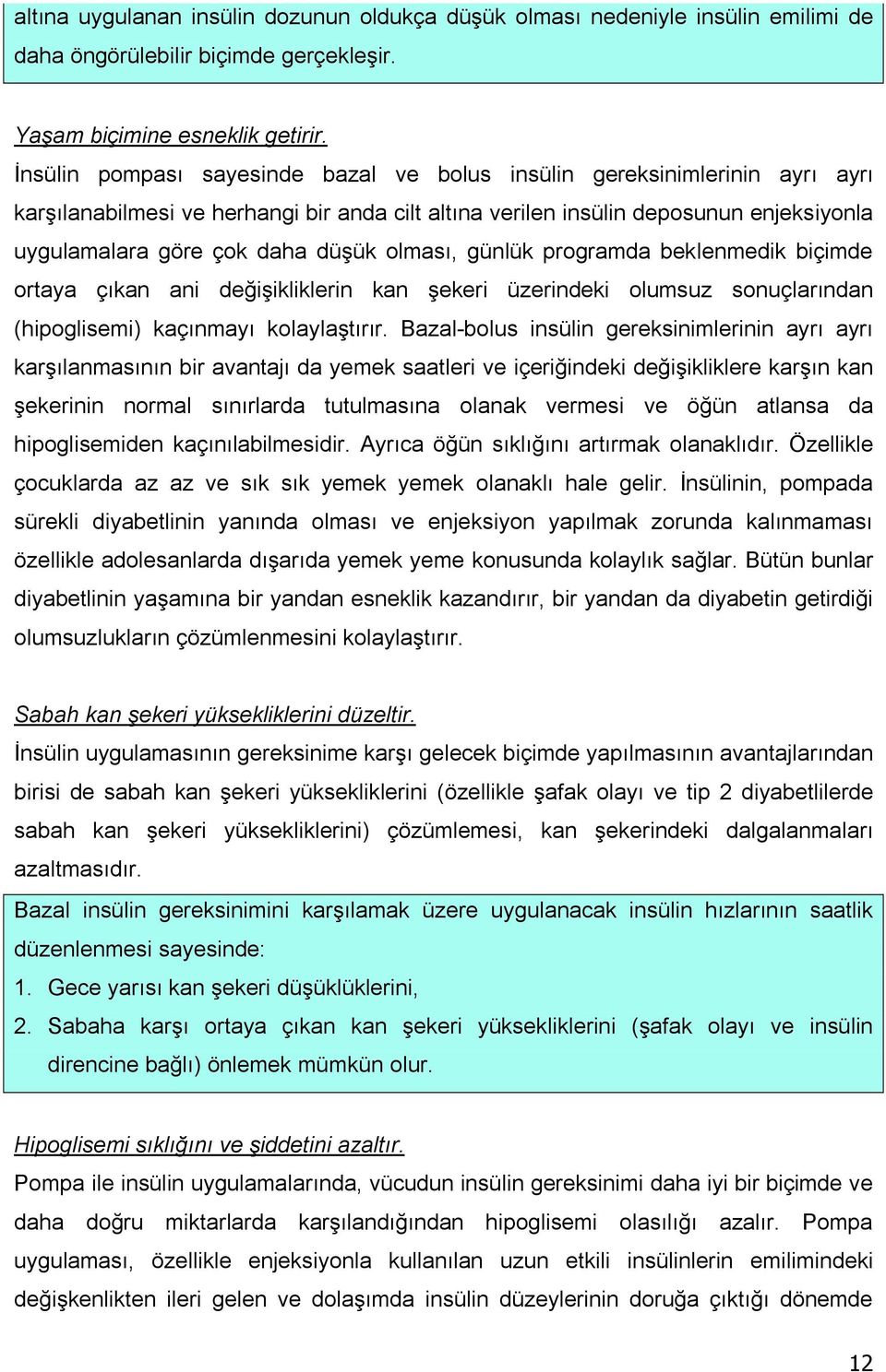 olmasõ, günlük programda beklenmedik biçimde ortaya çõkan ani değişikliklerin kan şekeri üzerindeki olumsuz sonuçlarõndan (hipoglisemi) kaçõnmayõ kolaylaştõrõr.