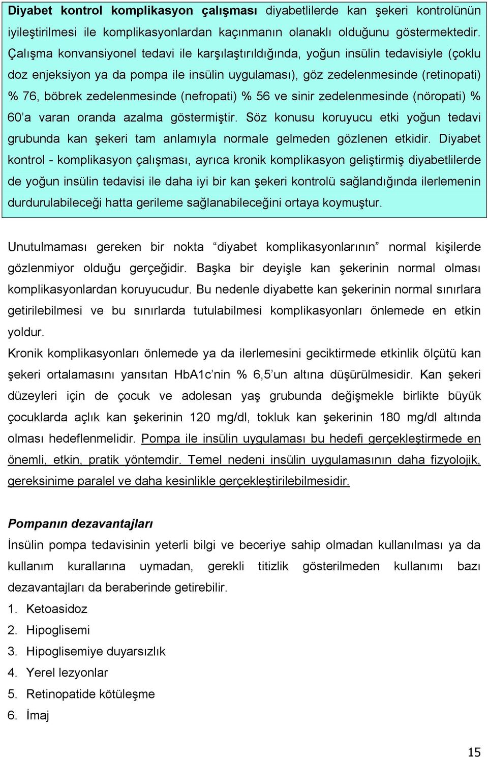 (nefropati) % 56 ve sinir zedelenmesinde (nöropati) % 60 a varan oranda azalma göstermiştir. Söz konusu koruyucu etki yoğun tedavi grubunda kan şekeri tam anlamõyla normale gelmeden gözlenen etkidir.